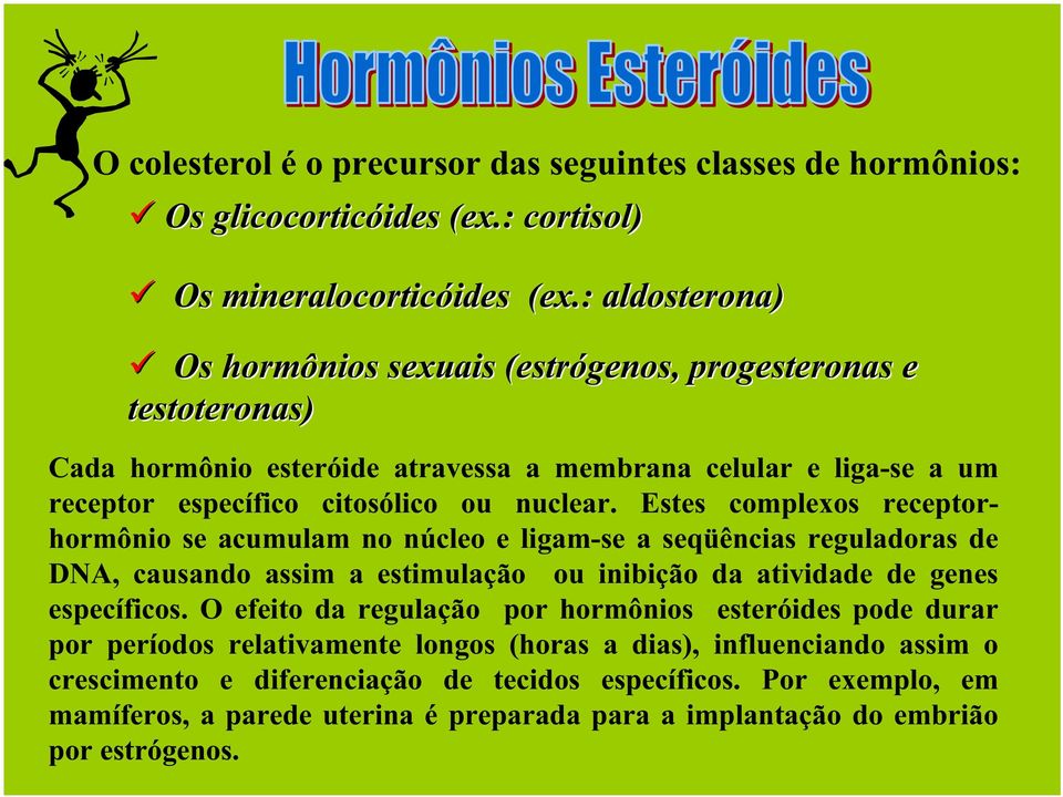 Estes complexos receptorhormônio se acumulam no núcleo e ligam-se a seqüências reguladoras de DNA, causando assim a estimulação ou inibição da atividade de genes específicos.