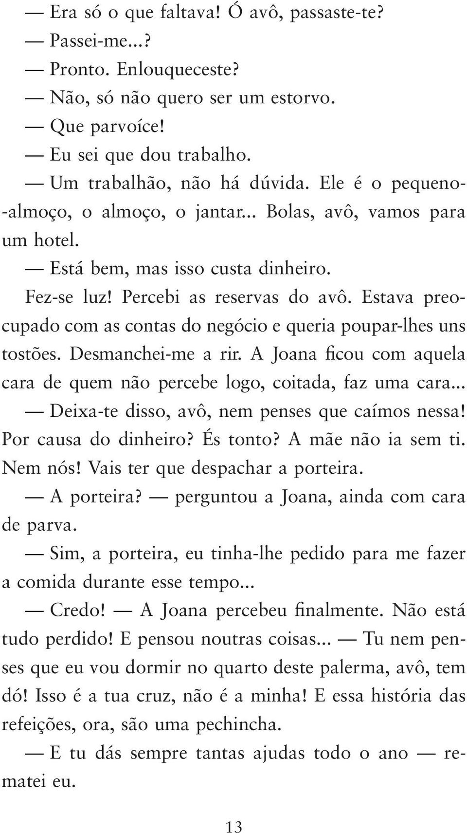 Estava preocupa do com as contas do negócio e queria poupar lhes uns tostões. Desman chei me a rir. A Joana ficou com aquela cara de quem não percebe logo, coitada, faz uma cara.