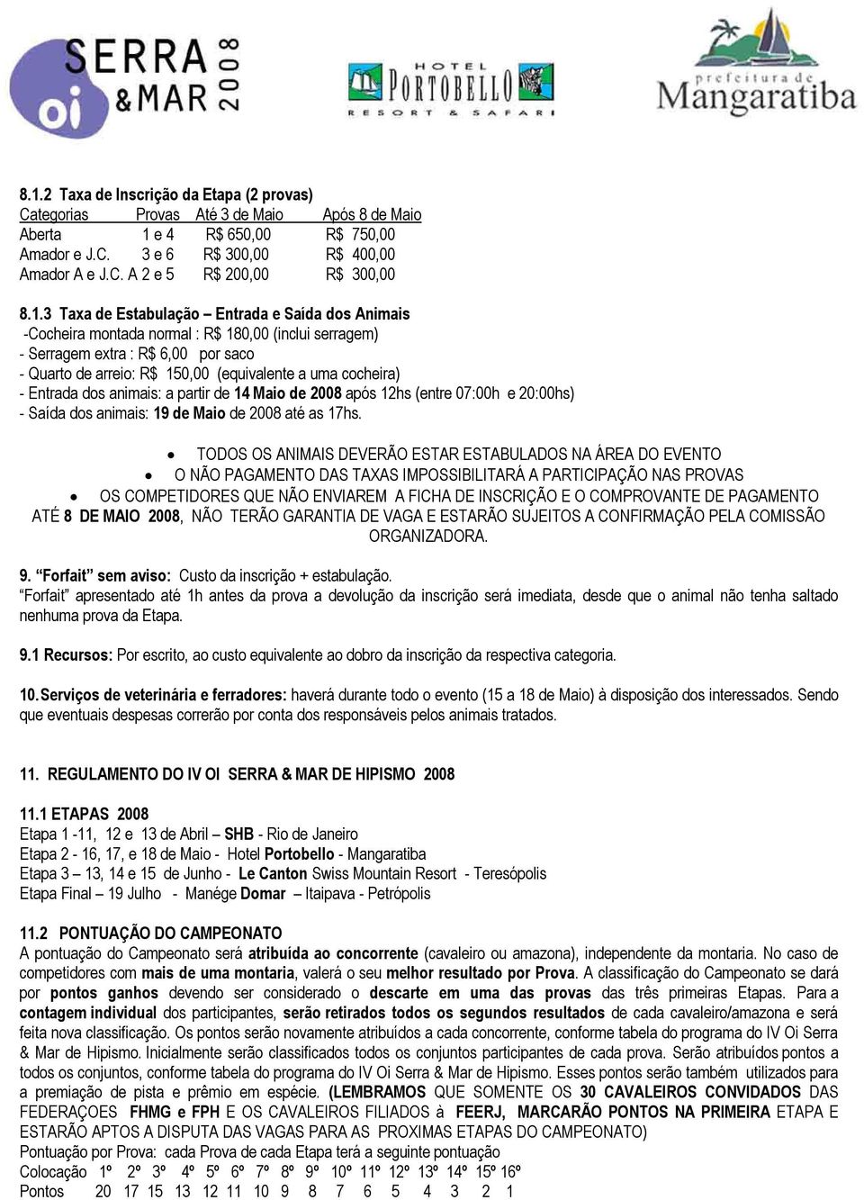 cocheira) - Entrada dos animais: a partir de 14 Maio de 2008 após 12hs (entre 07:00h e 20:00hs) - Saída dos animais: 19 de Maio de 2008 até as 17hs.