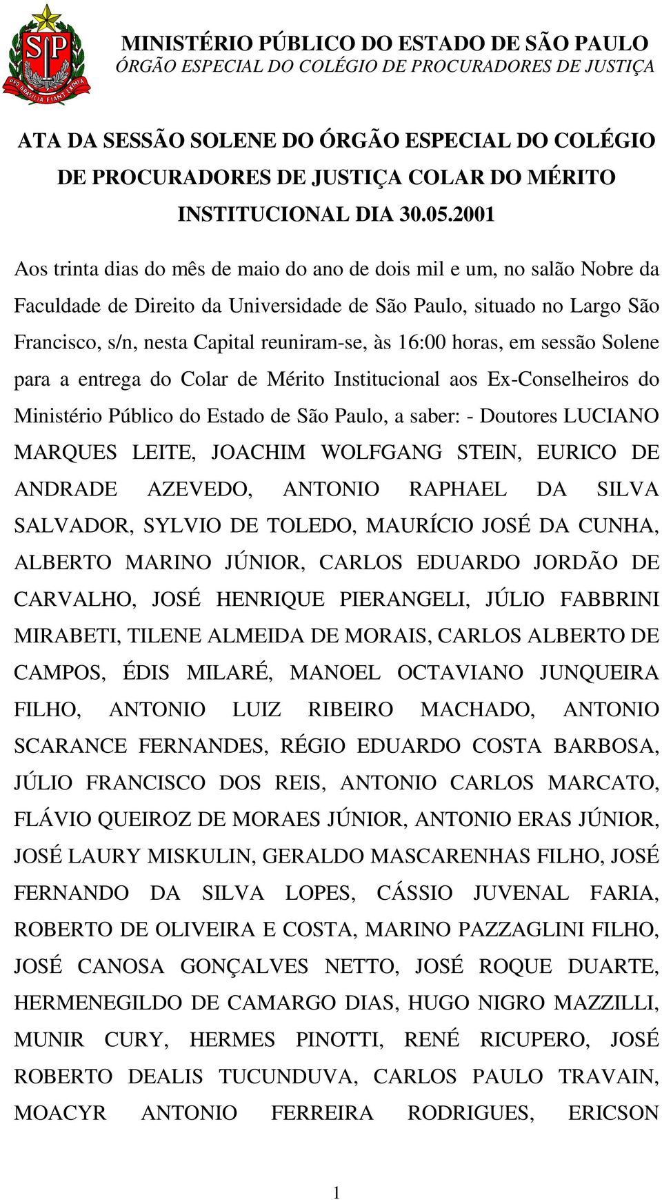 16:00 horas, em sessão Solene para a entrega do Colar de Mérito Institucional aos Ex-Conselheiros do Ministério Público do Estado de São Paulo, a saber: - Doutores LUCIANO MARQUES LEITE, JOACHIM