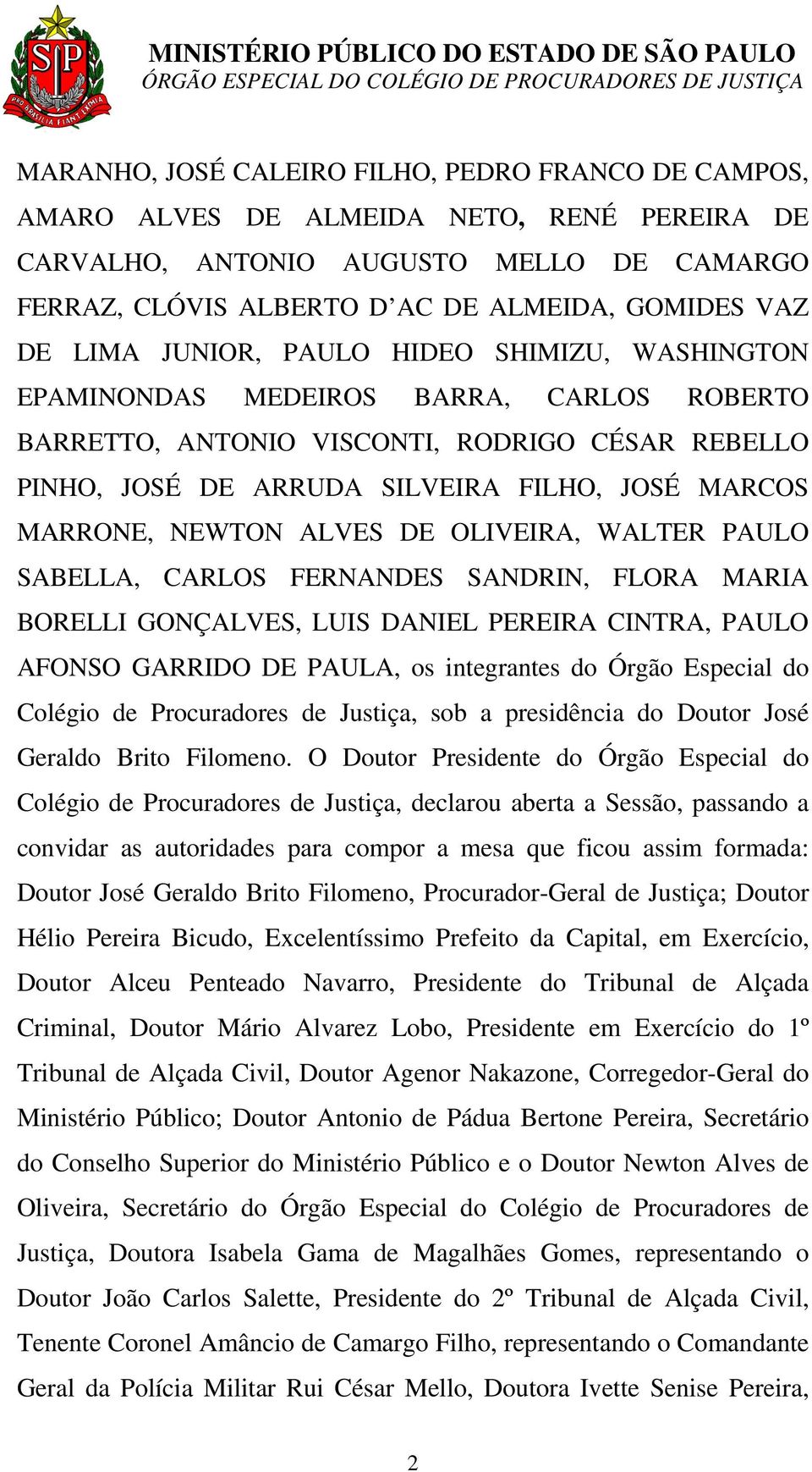 NEWTON ALVES DE OLIVEIRA, WALTER PAULO SABELLA, CARLOS FERNANDES SANDRIN, FLORA MARIA BORELLI GONÇALVES, LUIS DANIEL PEREIRA CINTRA, PAULO AFONSO GARRIDO DE PAULA, os integrantes do Órgão Especial do