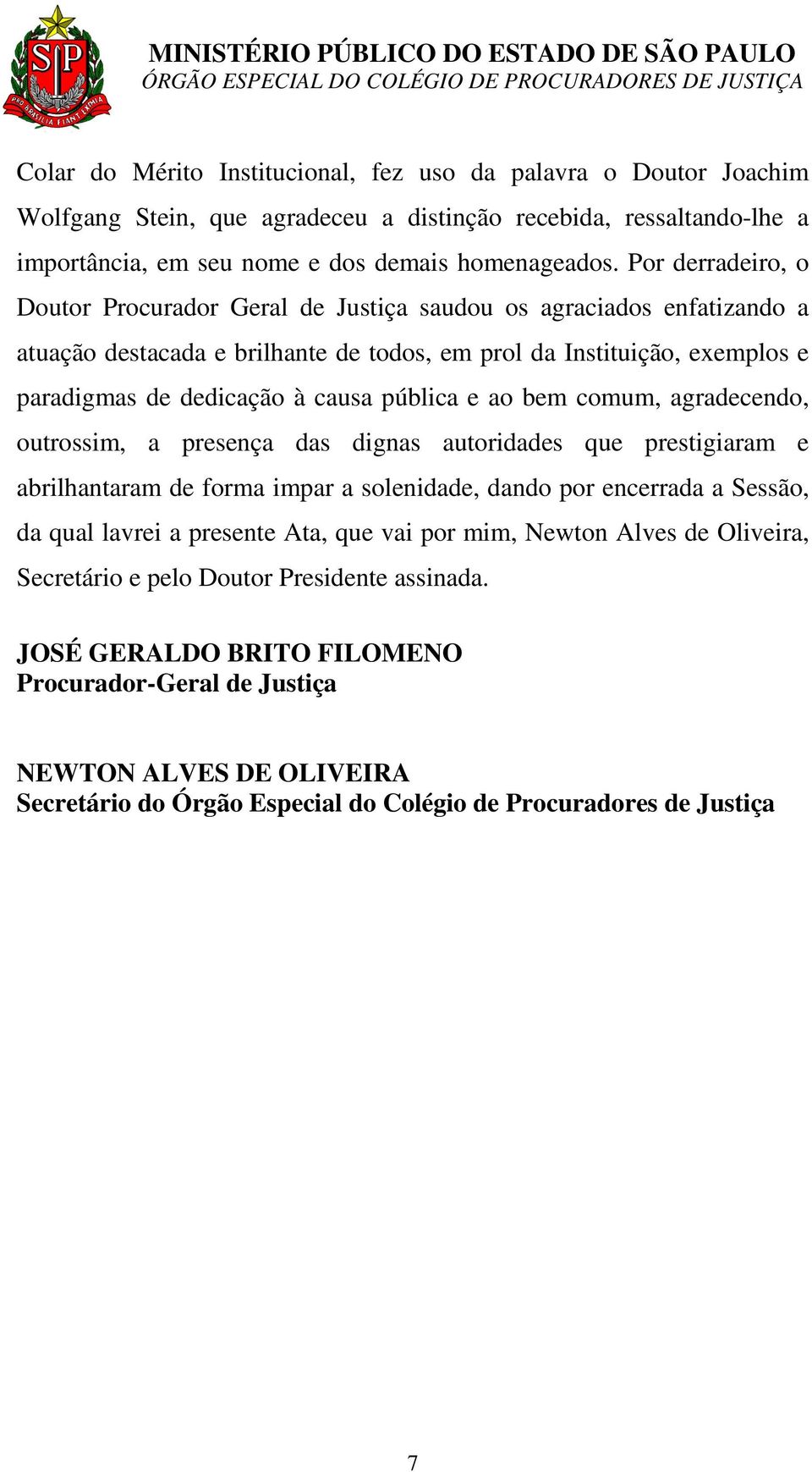 pública e ao bem comum, agradecendo, outrossim, a presença das dignas autoridades que prestigiaram e abrilhantaram de forma impar a solenidade, dando por encerrada a Sessão, da qual lavrei a presente