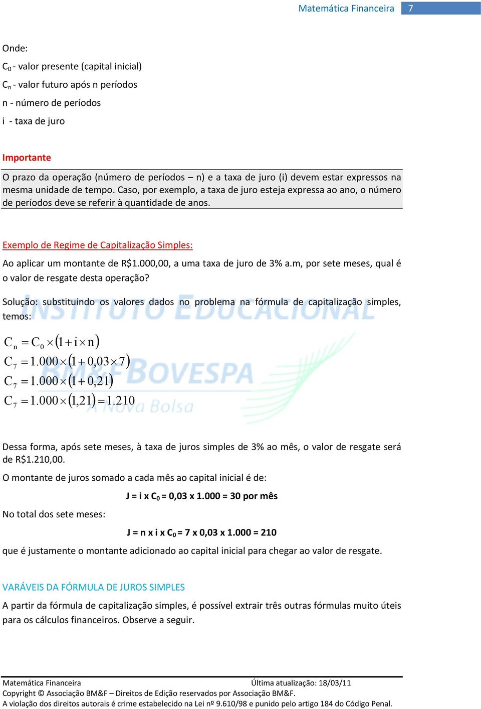 Exemplo de Regme de aptalzação Smples: Ao aplcar um motate de R$.,, a uma taxa de juro de % a.m, por sete meses, qual é o valor de resgate desta operação?