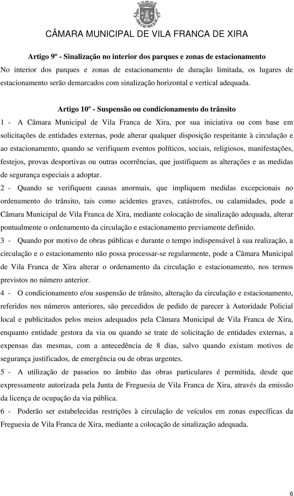 Artigo 10º - Suspensão ou condicionamento do trânsito 1 - A Câmara Municipal de Vila Franca de Xira, por sua iniciativa ou com base em solicitações de entidades externas, pode alterar qualquer