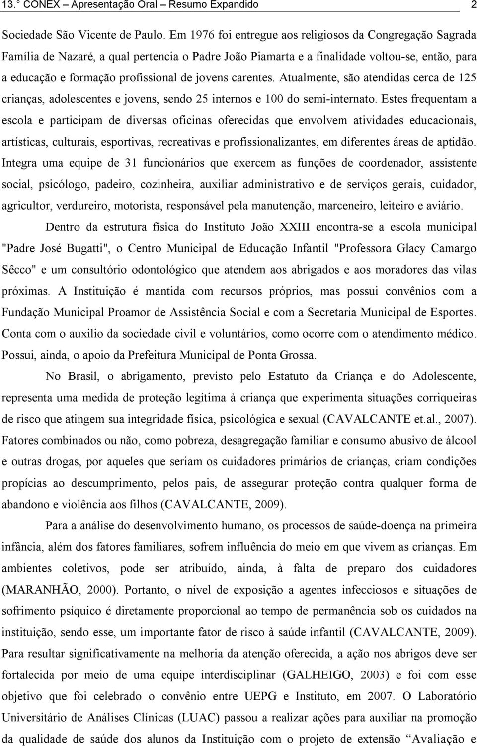 carentes. Atualmente, são atendidas cerca de 125 crianças, adolescentes e jovens, sendo 25 internos e 100 do semi-internato.