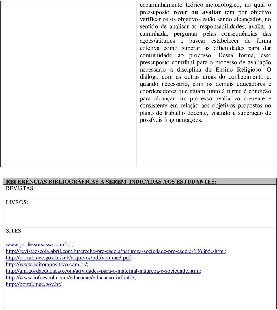 Dessa forma, esse pressuposto contribui para o processo de avaliação necessário à disciplina de Ensino Religioso.