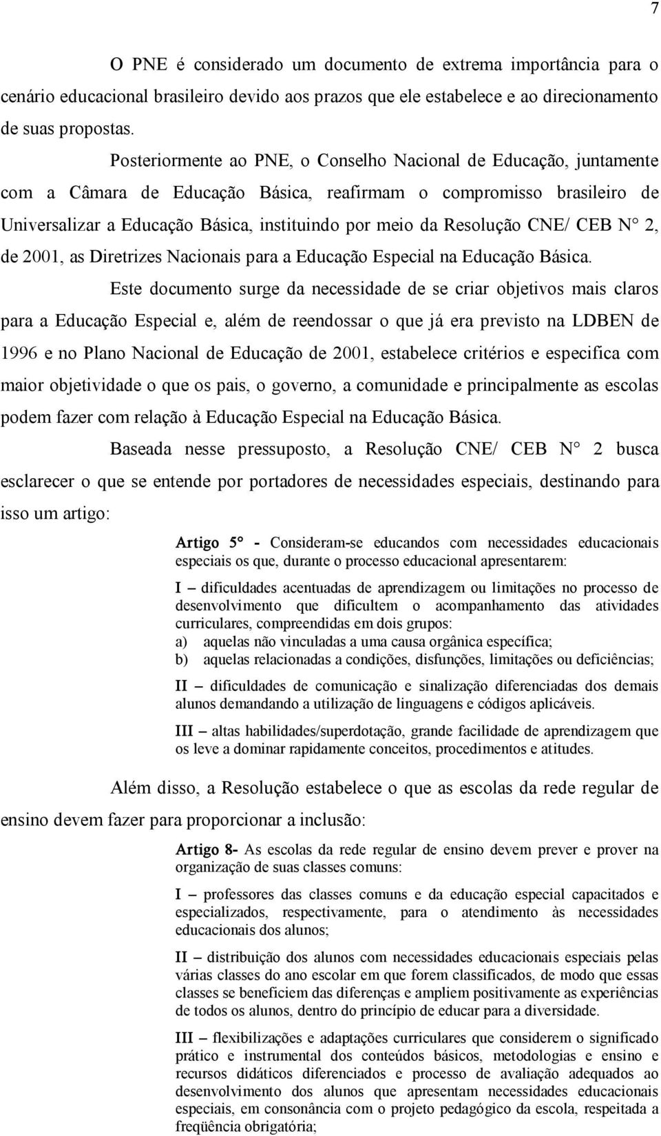 Resolução CNE/ CEB N 2, de 2001, as Diretrizes Nacionais para a Educação Especial na Educação Básica.