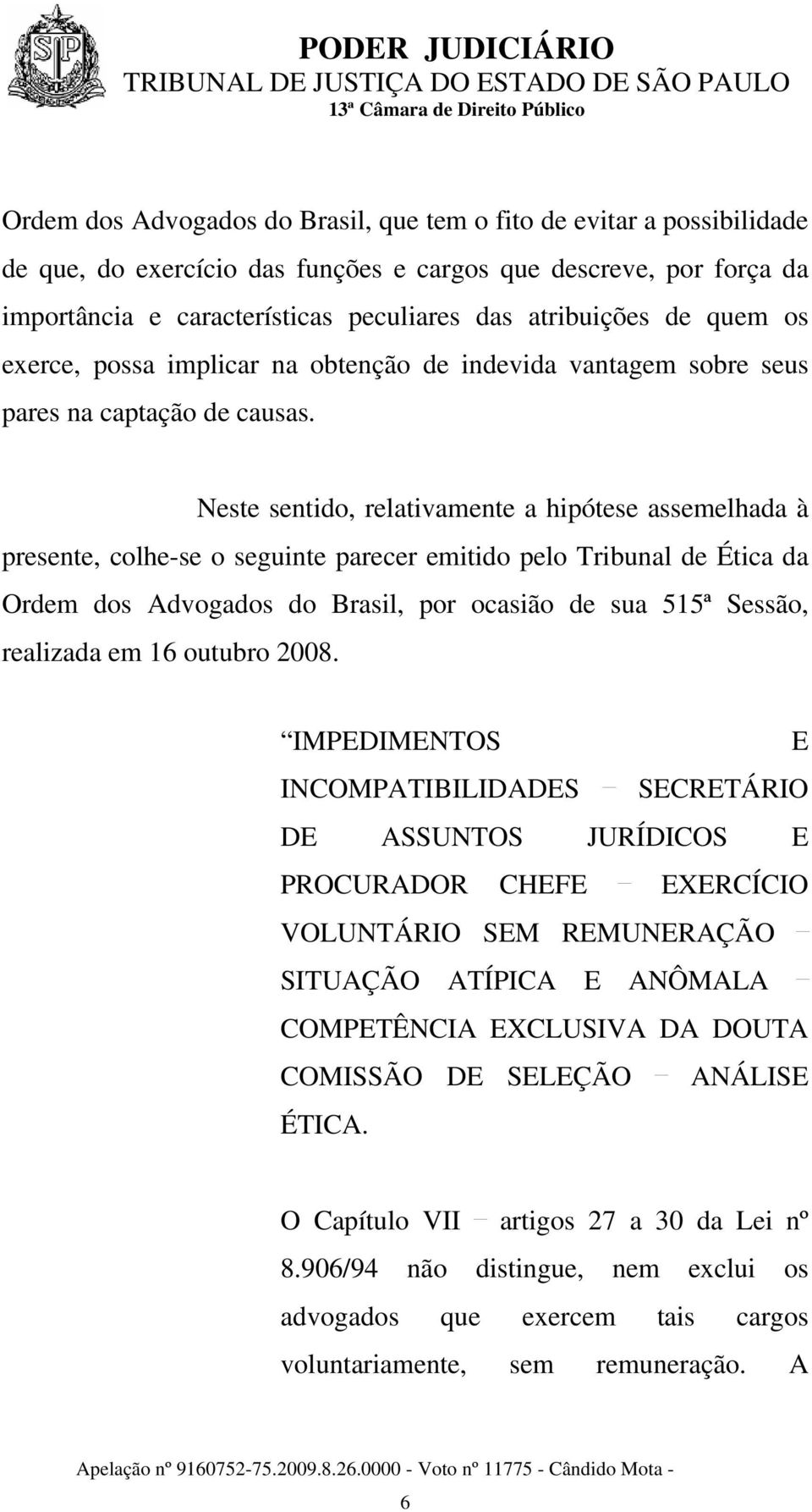 Neste sentido, relativamente a hipótese assemelhada à presente, colhe-se o seguinte parecer emitido pelo Tribunal de Ética da Ordem dos Advogados do Brasil, por ocasião de sua 515ª Sessão, realizada