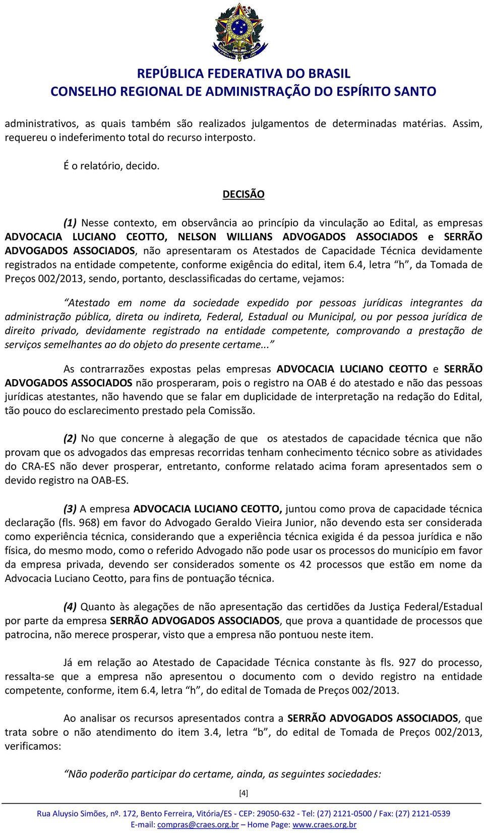 apresentaram os Atestados de Capacidade Técnica devidamente registrados na entidade competente, conforme exigência do edital, item 6.