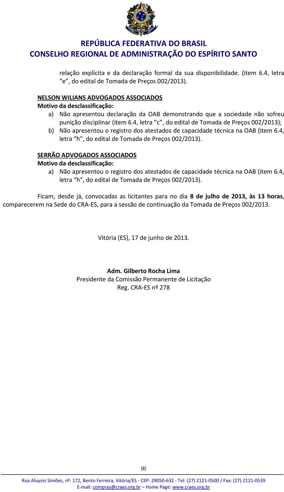 4, letra c, do edital de Tomada de Preços 002/2013); b) Não apresentou o registro dos atestados de capacidade técnica na OAB (item 6.4, letra h, do edital de Tomada de Preços 002/2013).