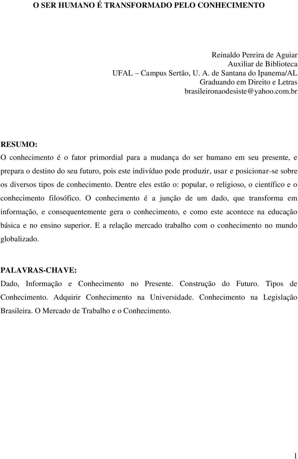 diversos tipos de conhecimento. Dentre eles estão o: popular, o religioso, o científico e o conhecimento filosófico.