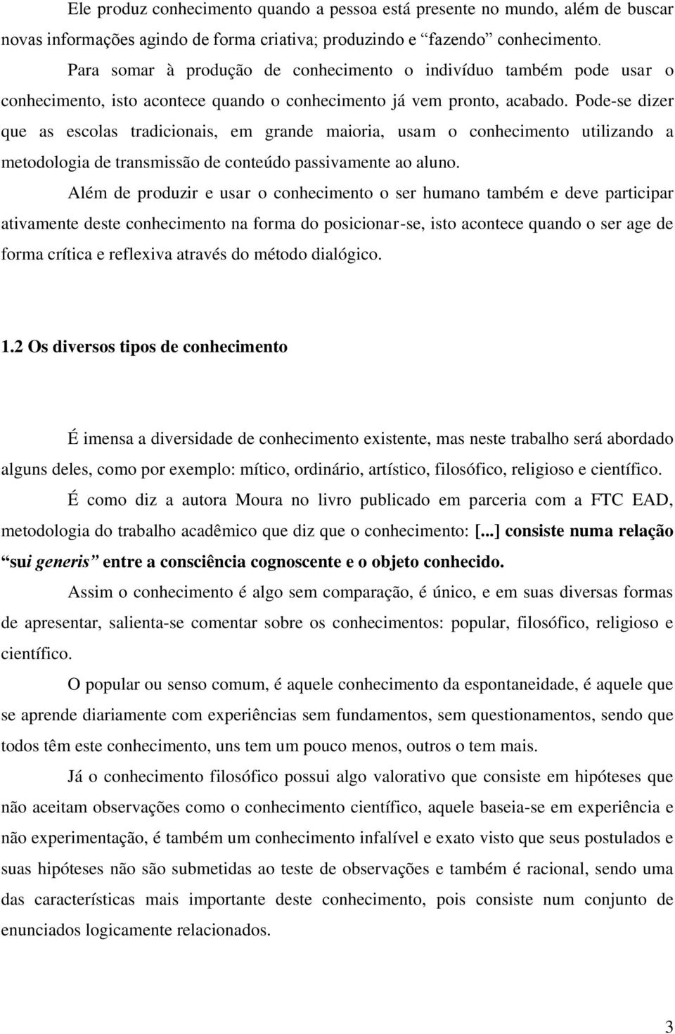 Pode-se dizer que as escolas tradicionais, em grande maioria, usam o conhecimento utilizando a metodologia de transmissão de conteúdo passivamente ao aluno.