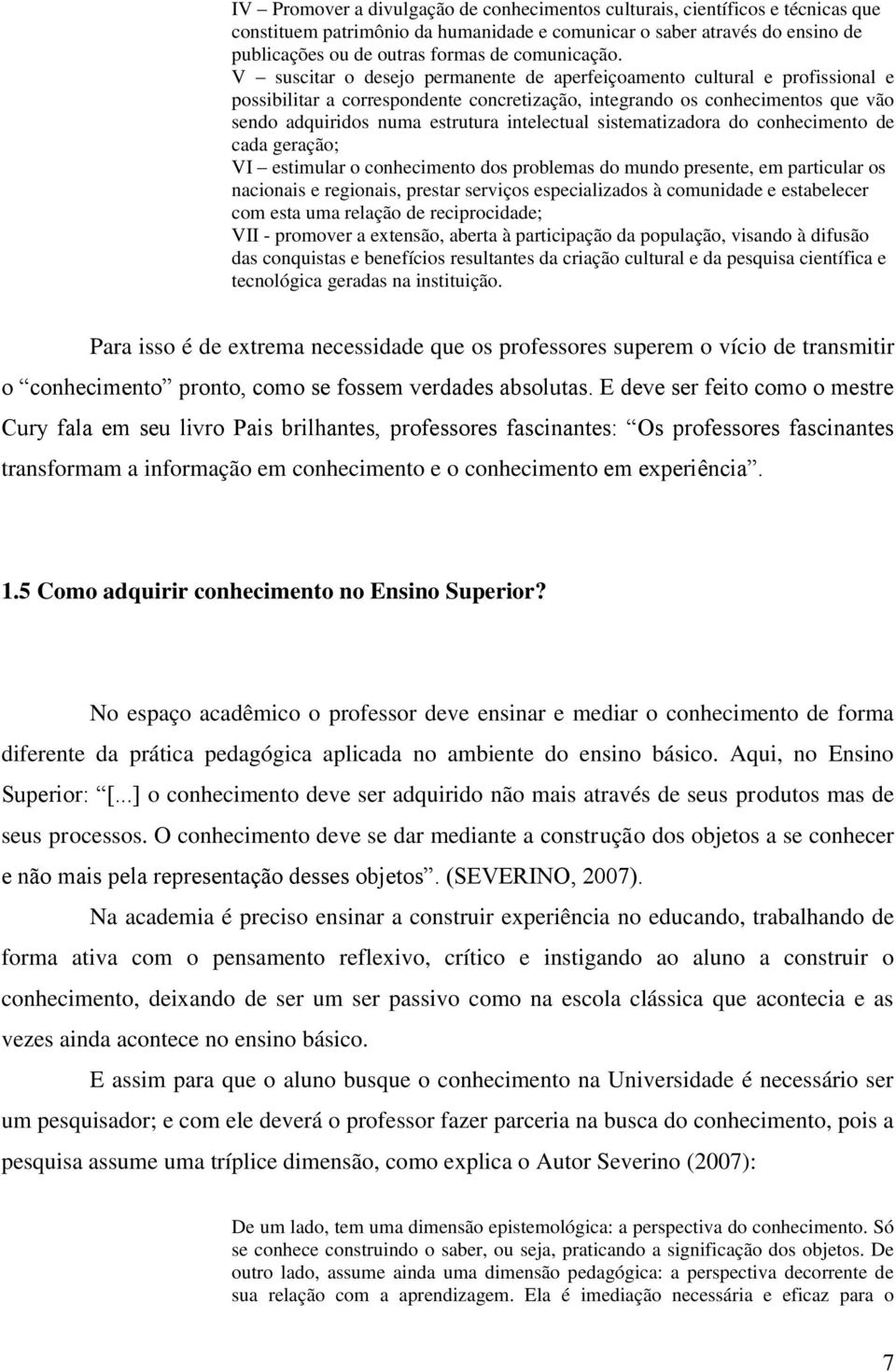 V suscitar o desejo permanente de aperfeiçoamento cultural e profissional e possibilitar a correspondente concretização, integrando os conhecimentos que vão sendo adquiridos numa estrutura