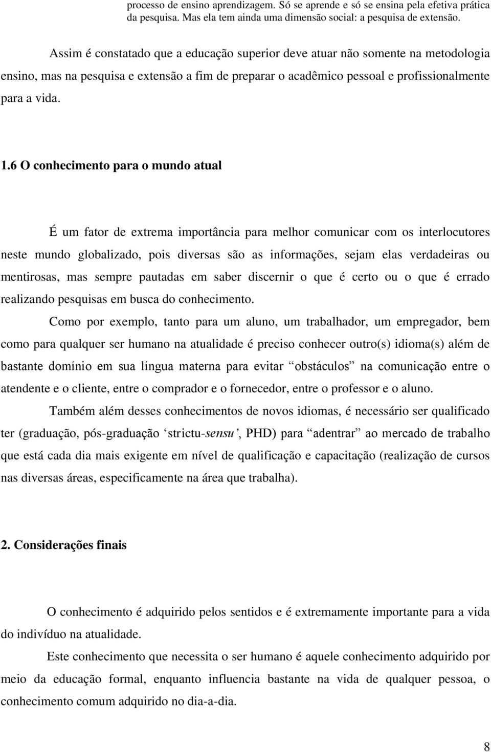 6 O conhecimento para o mundo atual É um fator de extrema importância para melhor comunicar com os interlocutores neste mundo globalizado, pois diversas são as informações, sejam elas verdadeiras ou