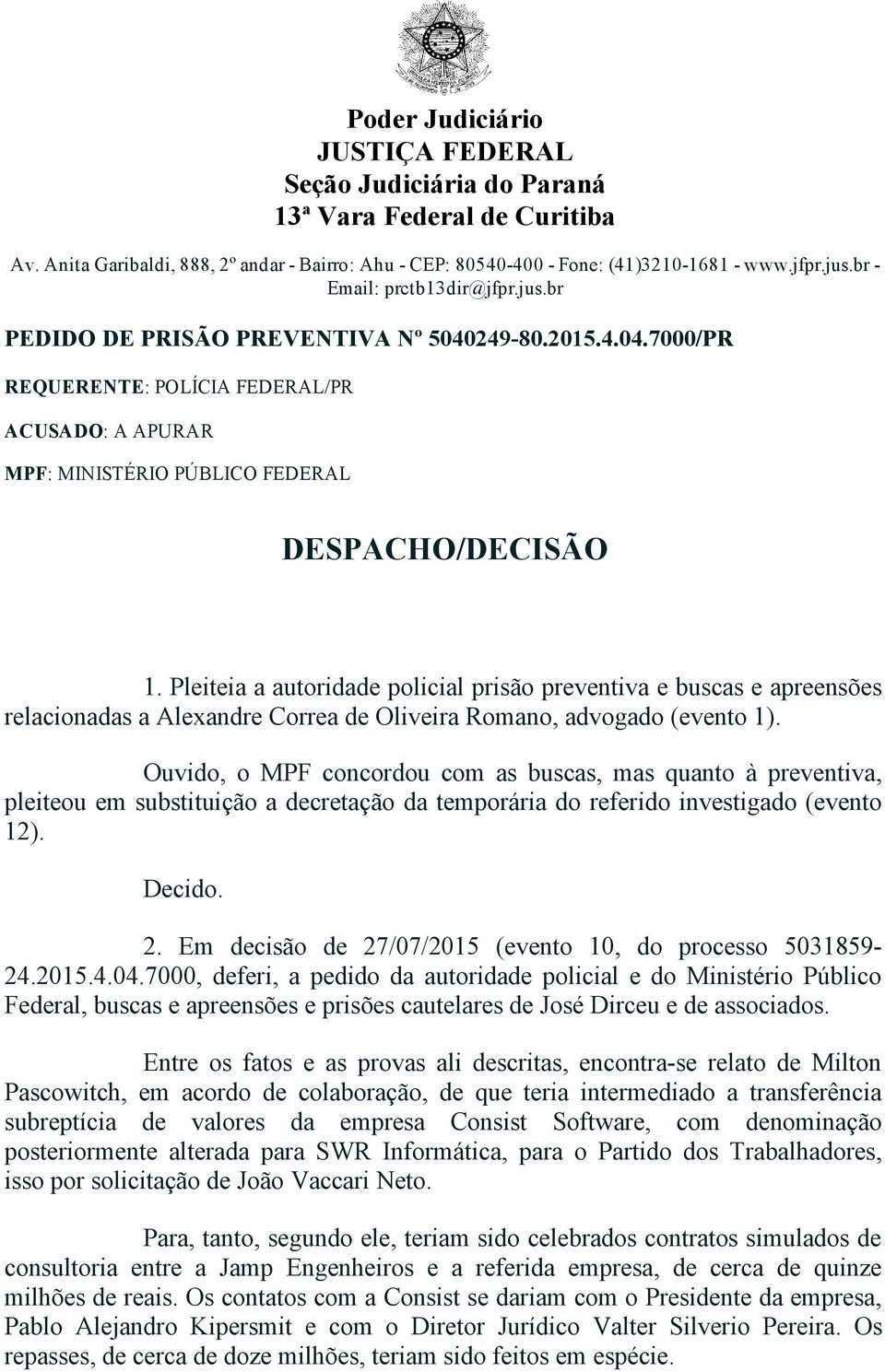 Pleiteia a autoridade policial prisão preventiva e buscas e apreensões relacionadas a Alexandre Correa de Oliveira Romano, advogado (evento 1).