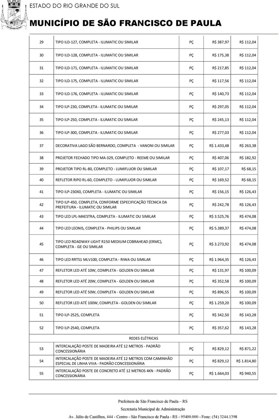 COMPLETA - ILUMATIC OU PÇ R$ 245,13 R$ 112,04 36 TIPO ILP-300, COMPLETA - ILUMATIC OU PÇ R$ 277,03 R$ 112,04 37 DECORATIVA LAGO SÃO BERNARDO, COMPLETA - VANONI OU PÇ R$ 1.