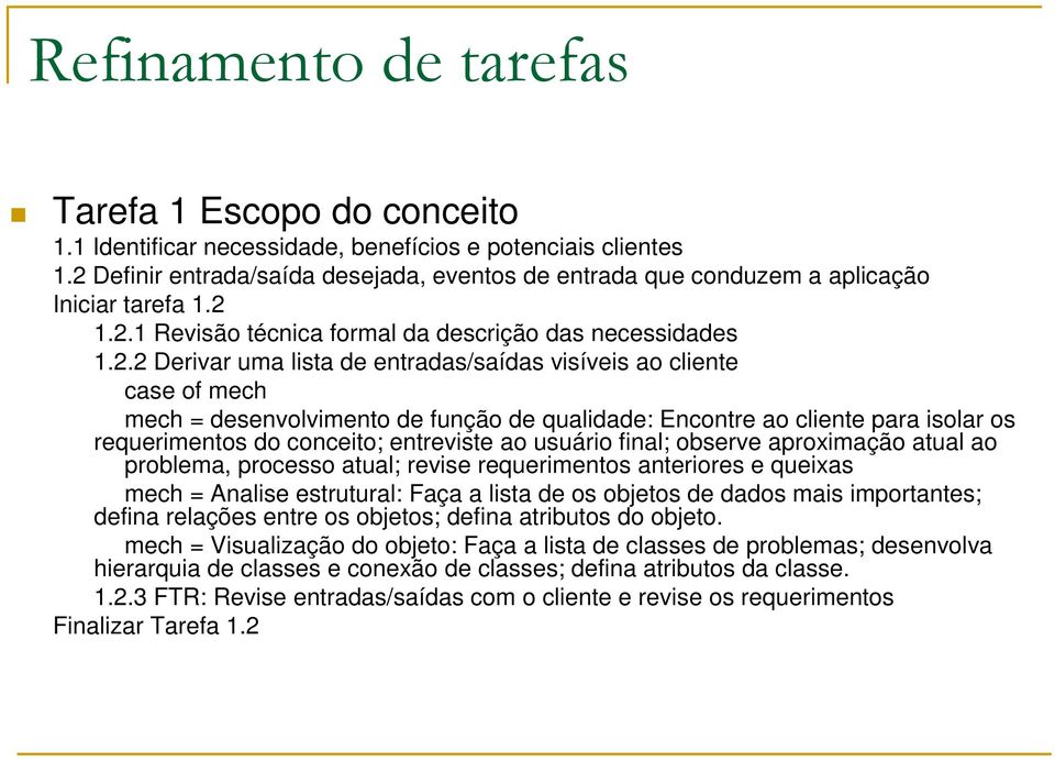 visíveis ao cliente case of mech mech = desenvolvimento de função de qualidade: Encontre ao cliente para isolar os requerimentos do conceito; entreviste ao usuário final; observe aproximação atual ao