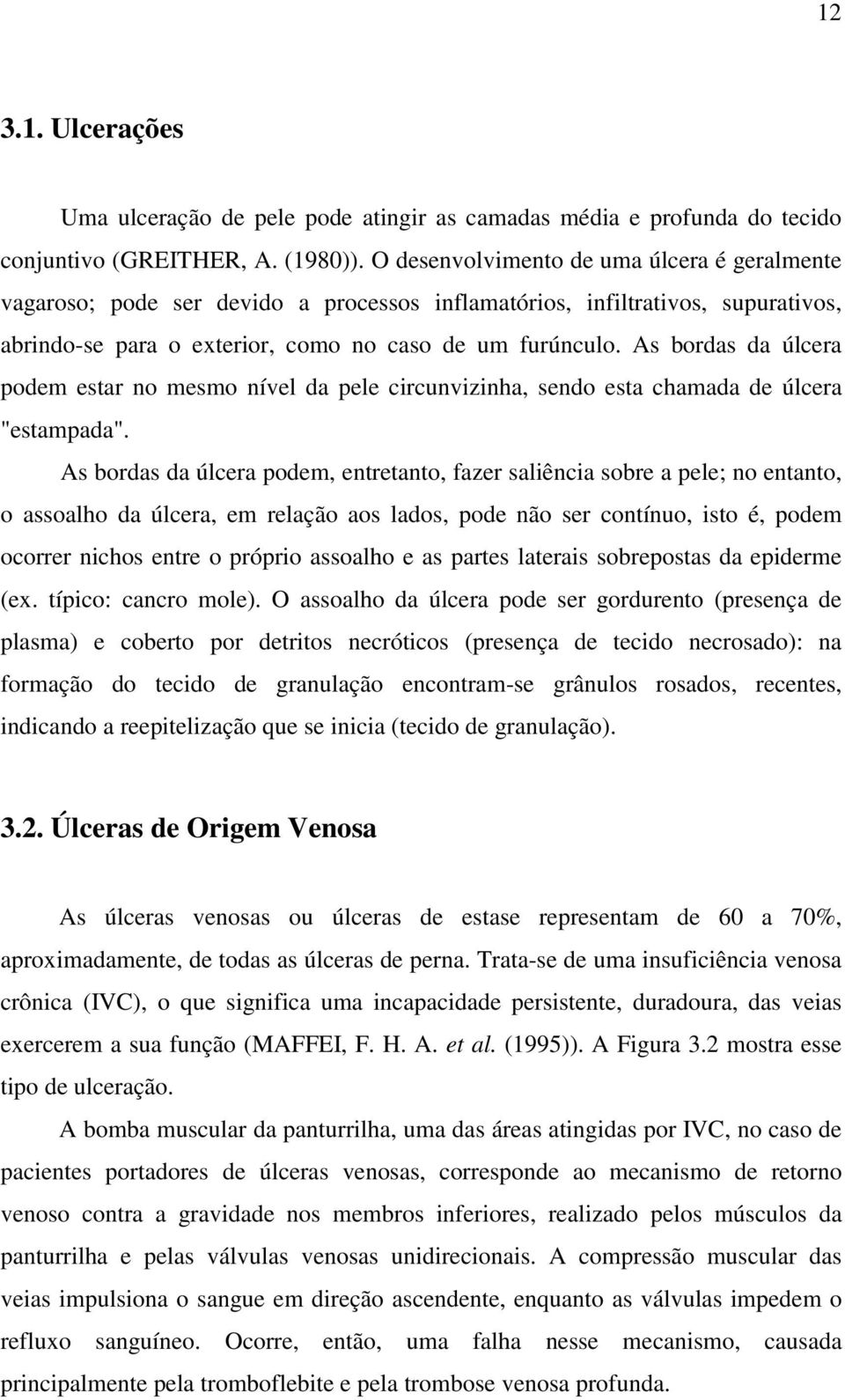 As bordas da úlcera podem estar no mesmo nível da pele circunvizinha, sendo esta chamada de úlcera "estampada".