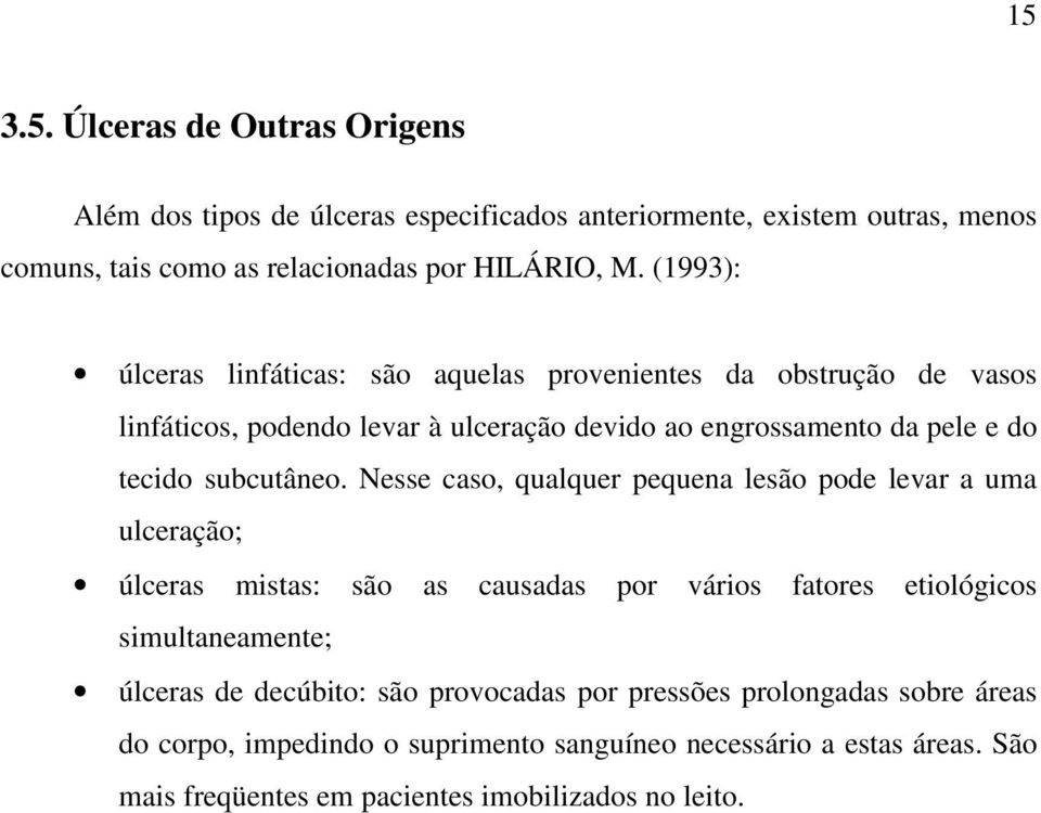 Nesse caso, qualquer pequena lesão pode levar a uma ulceração; úlceras mistas: são as causadas por vários fatores etiológicos simultaneamente; úlceras de decúbito: são