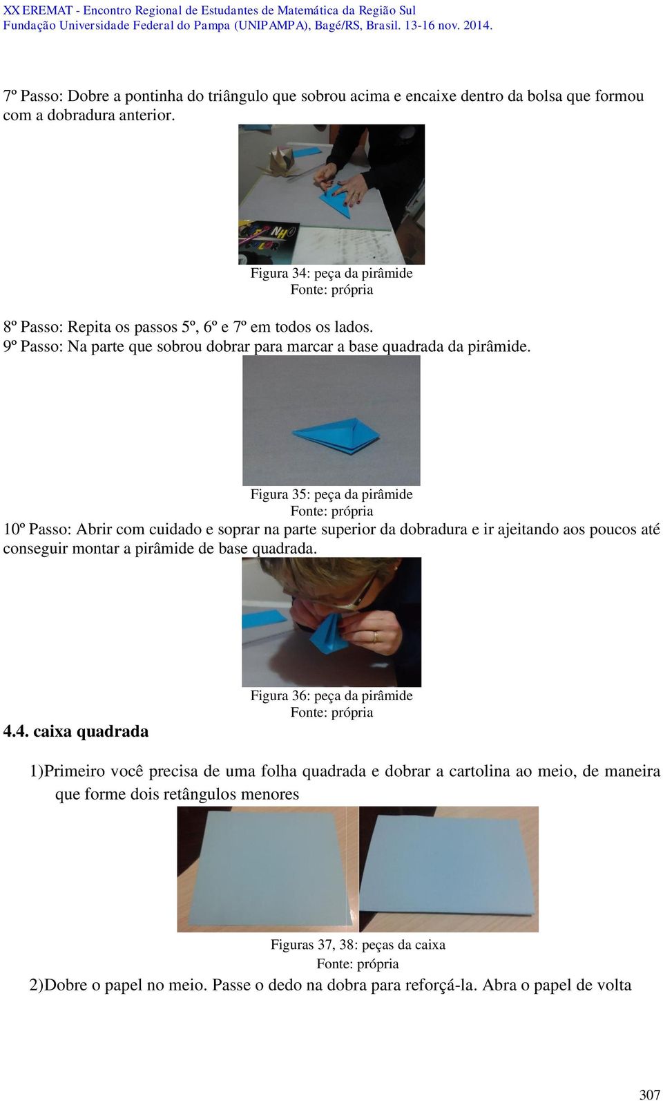 Figura 35: peça da pirâmide 10º Passo: Abrir com cuidado e soprar na parte superior da dobradura e ir ajeitando aos poucos até conseguir montar a pirâmide de base quadrada. 4.