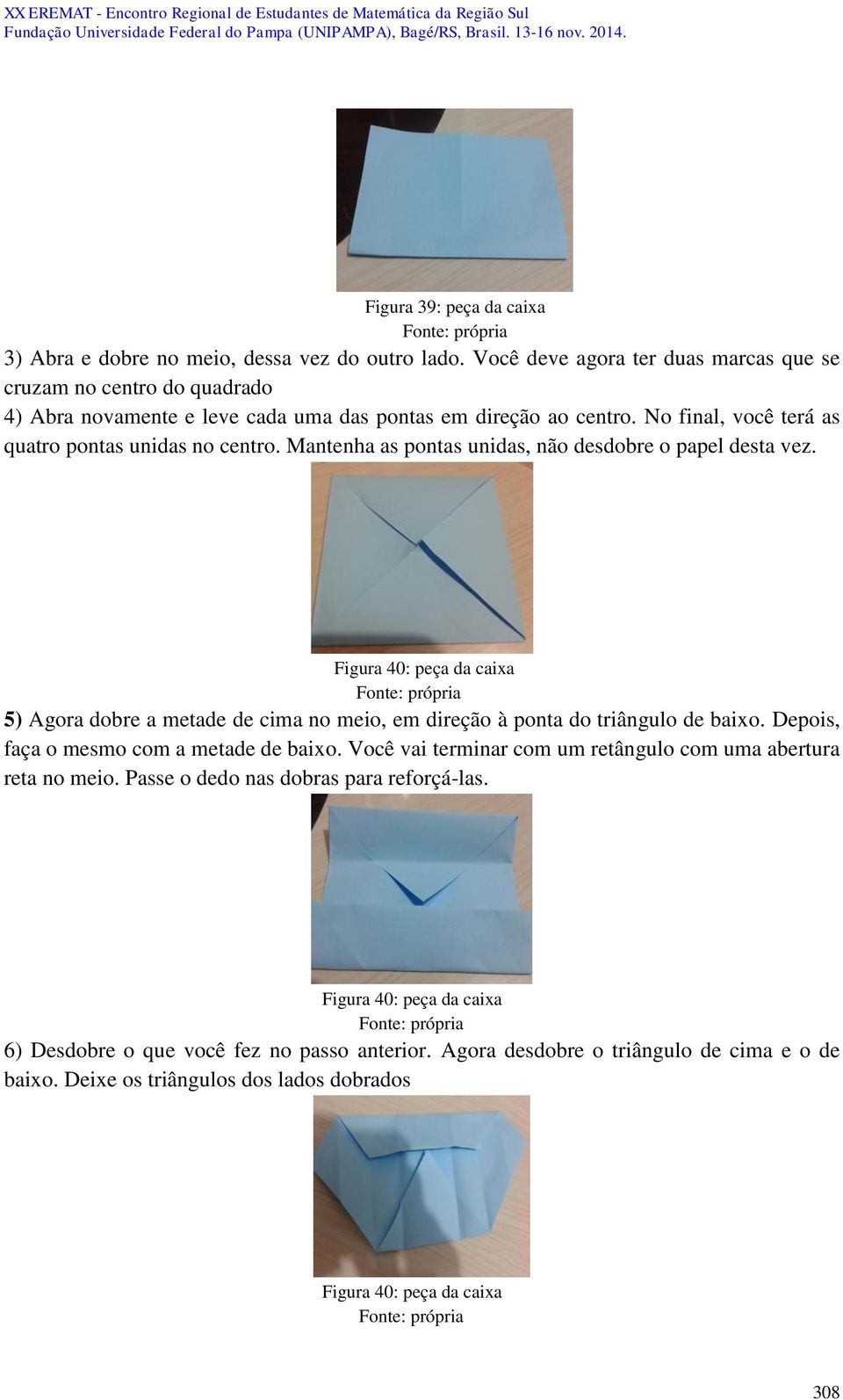 Mantenha as pontas unidas, não desdobre o papel desta vez. Figura 40: peça da caixa 5) Agora dobre a metade de cima no meio, em direção à ponta do triângulo de baixo.