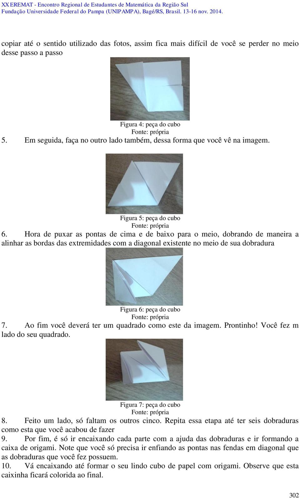 Hora de puxar as pontas de cima e de baixo para o meio, dobrando de maneira a alinhar as bordas das extremidades com a diagonal existente no meio de sua dobradura Figura 6: peça do cubo 7.