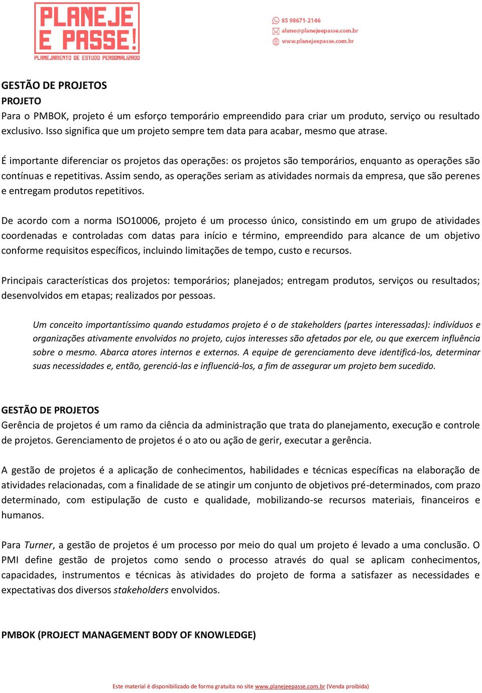 É importante diferenciar os projetos das operações: os projetos são temporários, enquanto as operações são contínuas e repetitivas.