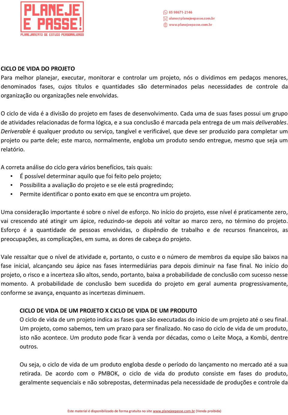 Cada uma de suas fases possui um grupo de atividades relacionadas de forma lógica, e a sua conclusão é marcada pela entrega de um mais deliverables.