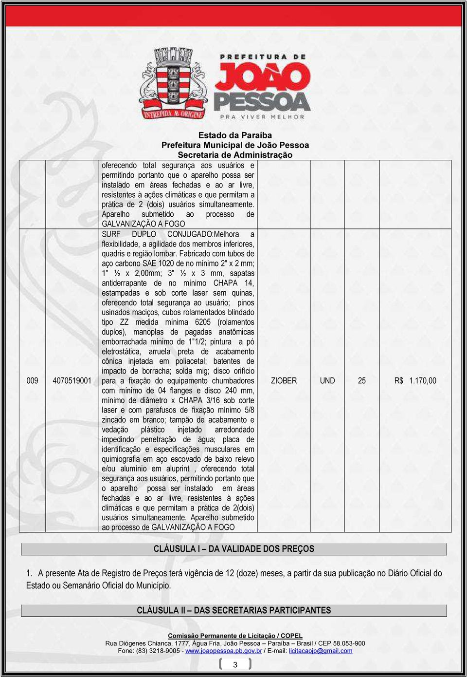 Aparelho submetido ao processo de GALVANIZAÇÃO A FOGO SURF DUPLO CONJUGADO:Melhora a flexibilidade, a agilidade dos membros inferiores, quadris e região lombar.