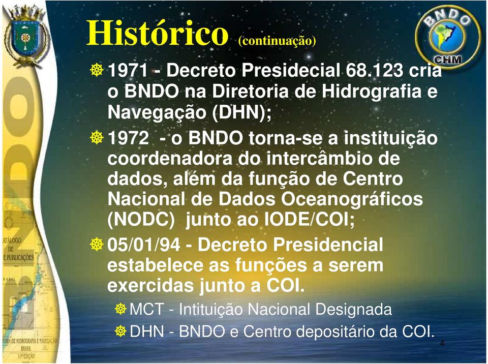 coordenadora do intercâmbio de dados, além da função de Centro Nacional de Dados Oceanográficos (NODC) junto