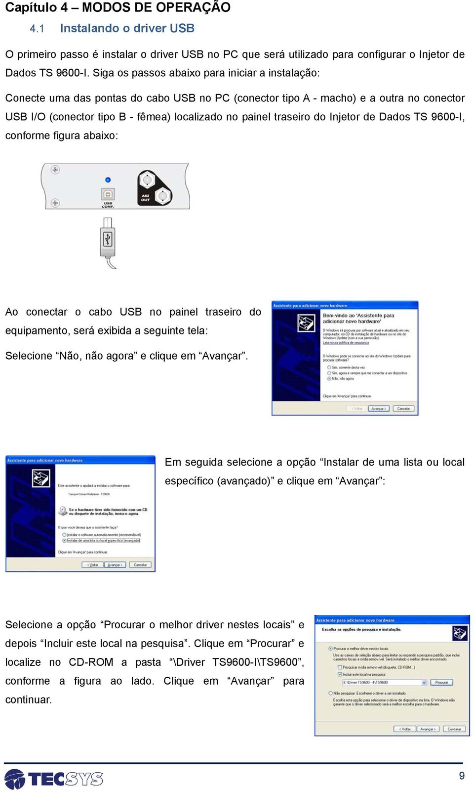 traseiro do Injetor de Dados TS 9600-I, conforme figura abaixo: Ao conectar o cabo USB no painel traseiro do equipamento, será exibida a seguinte tela: Selecione Não, não agora e clique em Avançar.