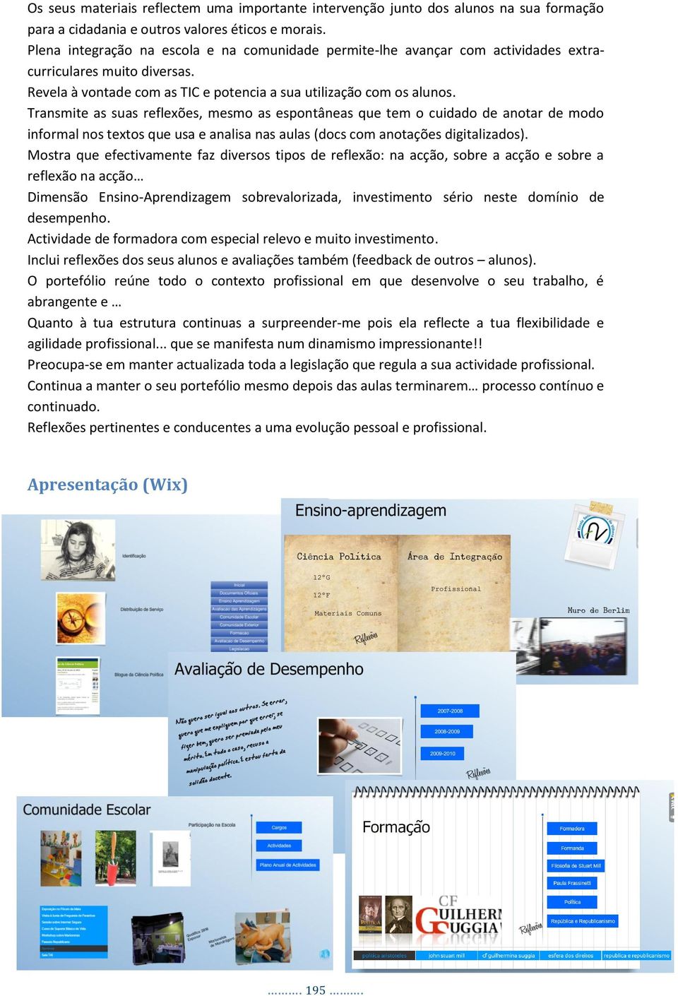 Transmite as suas reflexões, mesmo as espontâneas que tem o cuidado de anotar de modo informal nos textos que usa e analisa nas aulas (docs com anotações digitalizados).