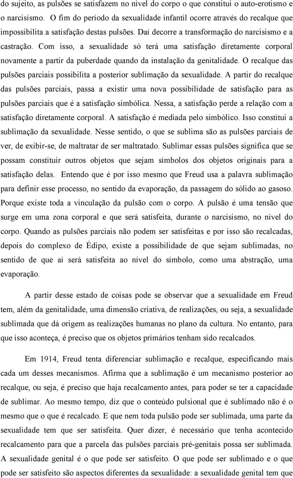 Com isso, a sexualidade só terá uma satisfação diretamente corporal novamente a partir da puberdade quando da instalação da genitalidade.