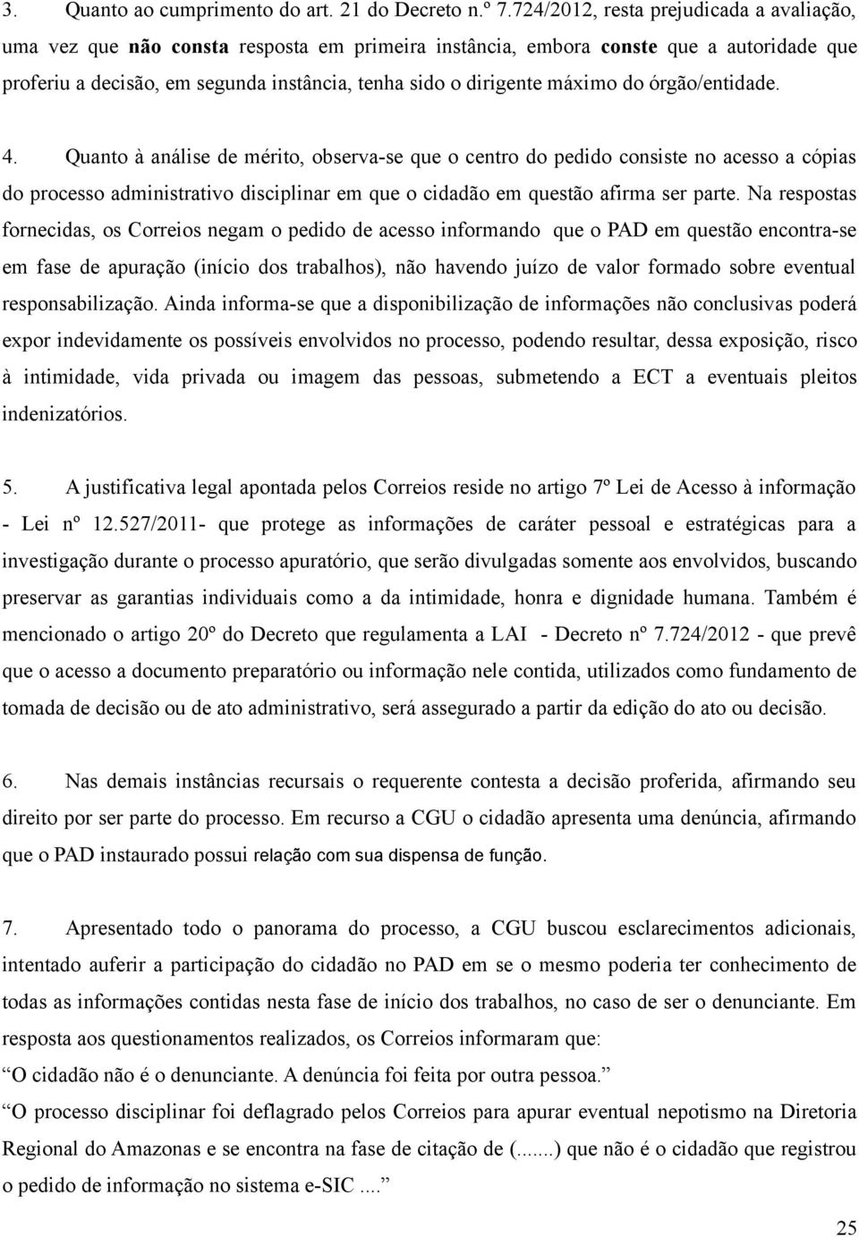 máximo do órgão/entidade.. Quanto à análise de mérito, observa-se que o centro do pedido consiste no acesso a cópias do processo administrativo disciplinar em que o cidadão em questão afirma ser parte.