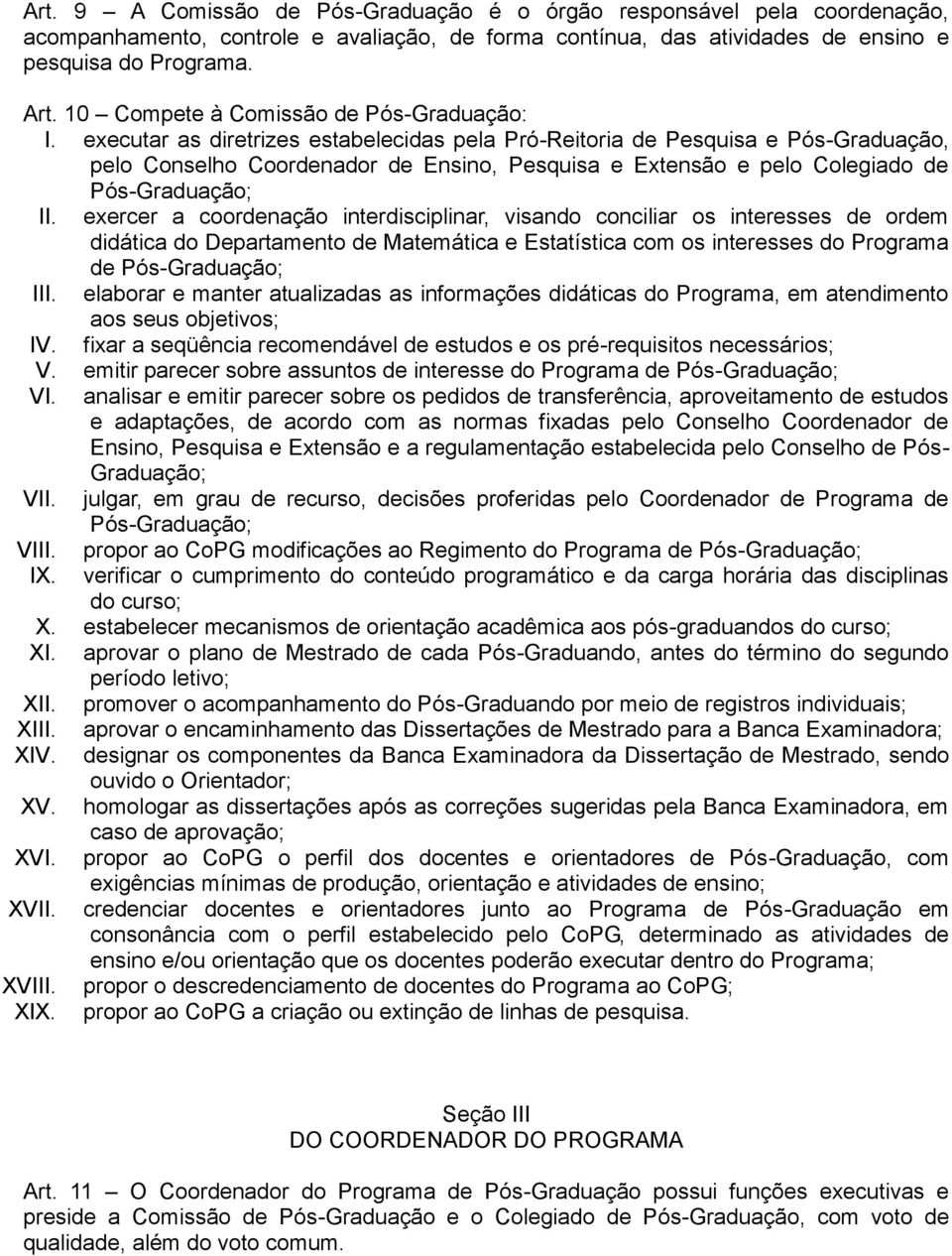 executar as diretrizes estabelecidas pela Pró-Reitoria de Pesquisa e Pós-Graduação, pelo Conselho Coordenador de Ensino, Pesquisa e Extensão e pelo Colegiado de Pós-Graduação; II.