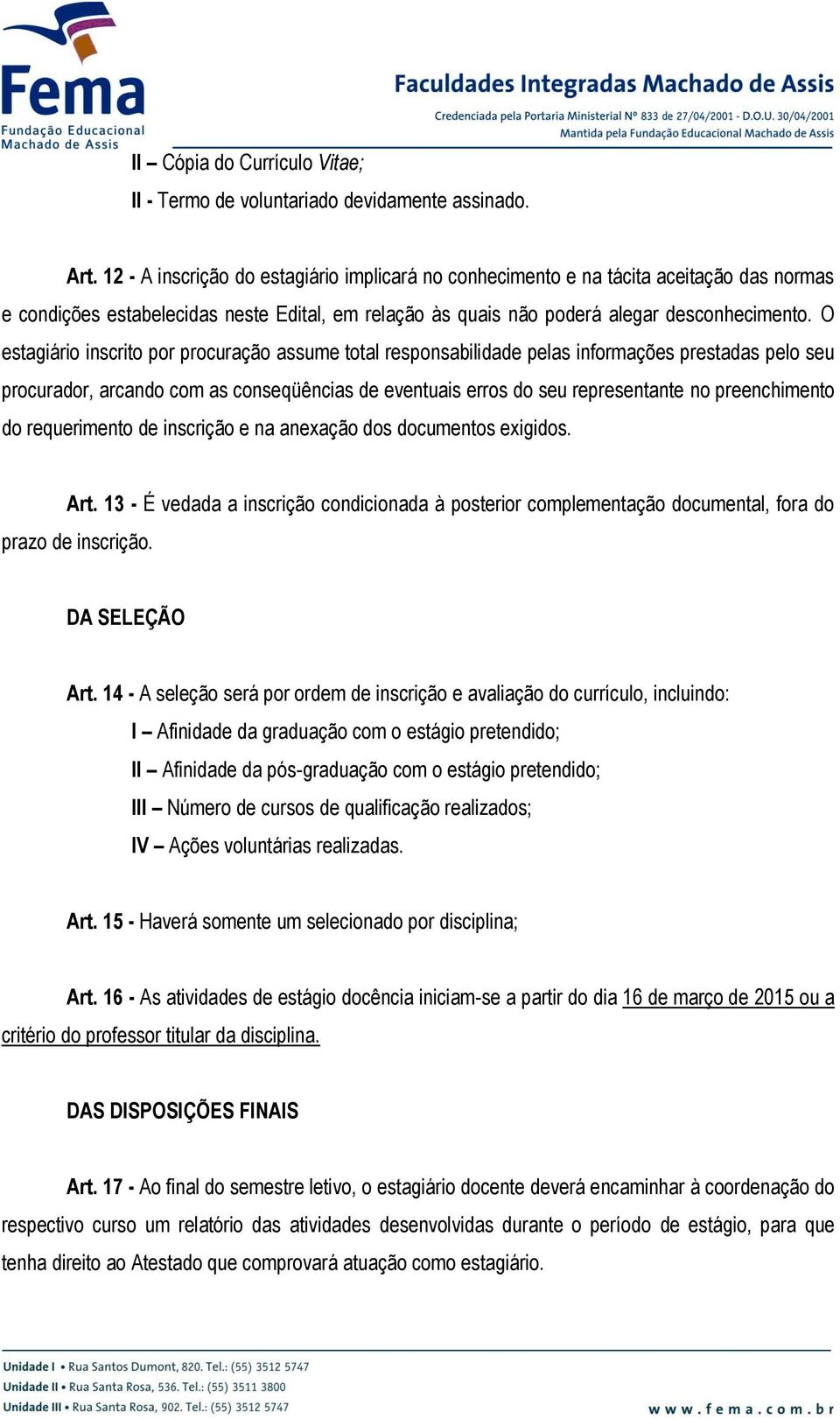 O estagiário inscrito por procuração assume total responsabilidade pelas informações prestadas pelo seu procurador, arcando com as conseqüências de eventuais erros do seu representante no