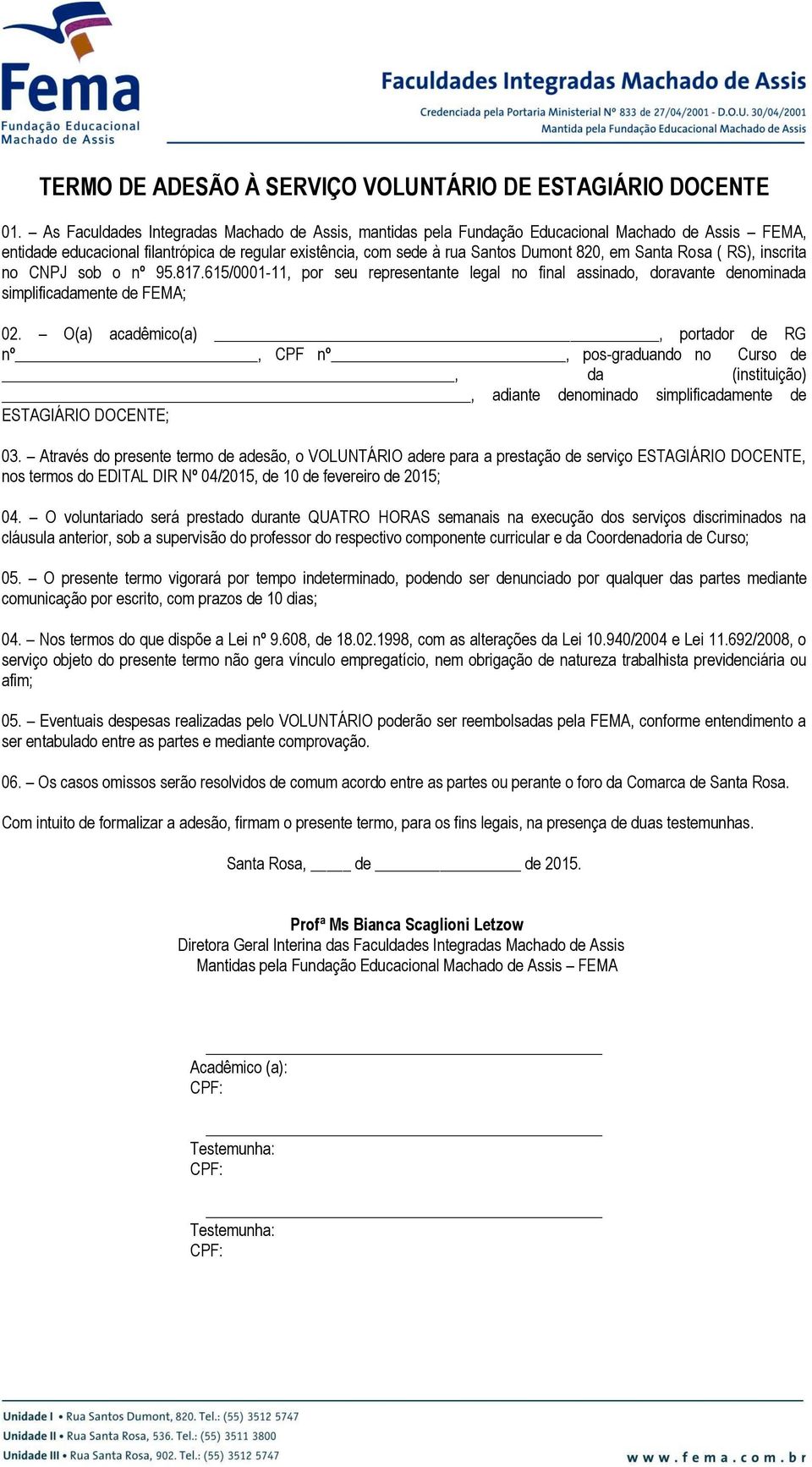 Santa Rosa ( RS), inscrita no CNPJ sob o nº 95.817.615/0001-11, por seu representante legal no final assinado, doravante denominada simplificadamente de FEMA; 02.