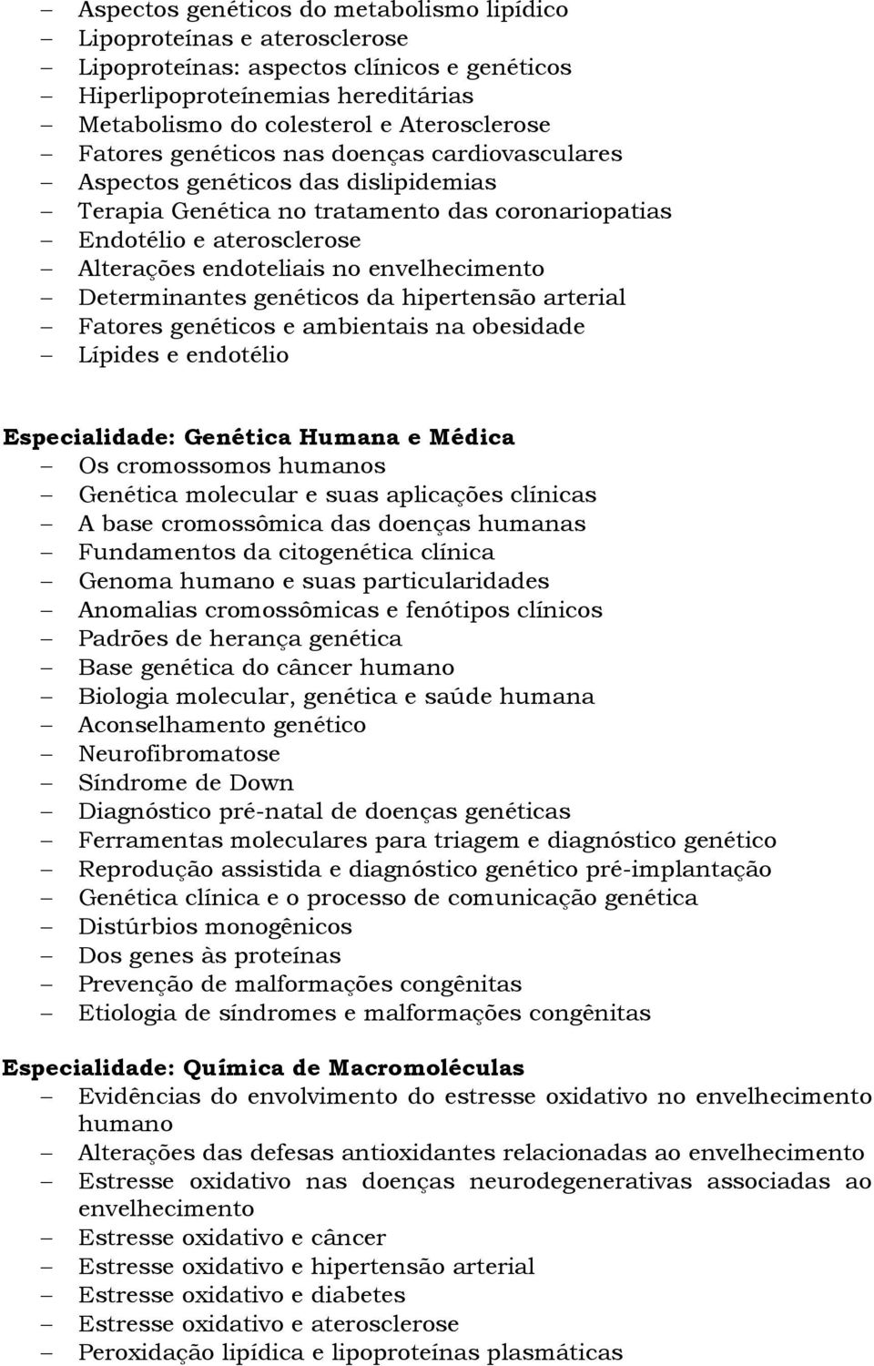 envelhecimento Determinantes genéticos da hipertensão arterial Fatores genéticos e ambientais na obesidade Lípides e endotélio Especialidade: Genética Humana e Médica Os cromossomos humanos Genética