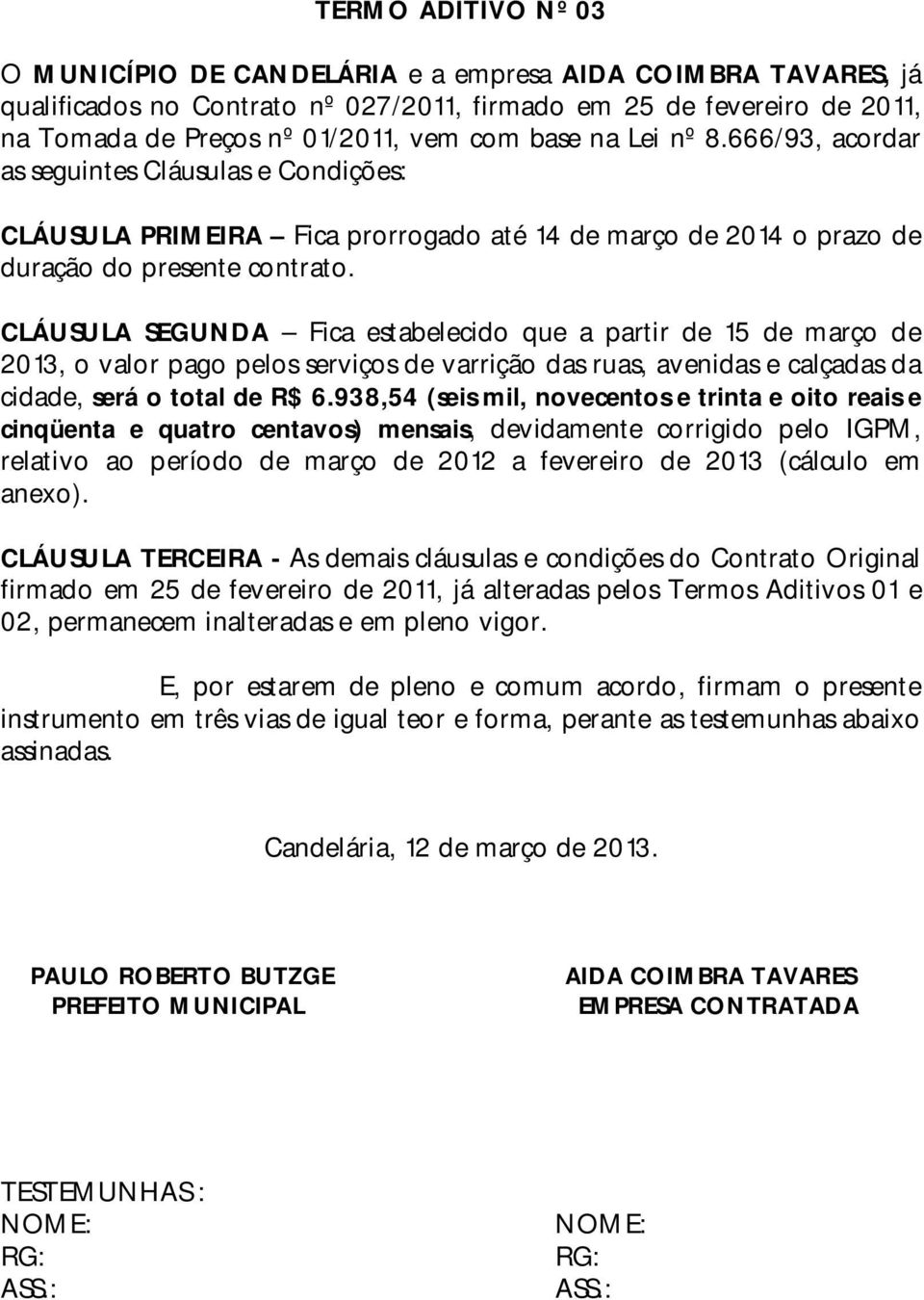 CLÁUSULA SEGUNDA Fica estabelecido que a partir de 15 de março de 2013, o valor pago pelos serviços de varrição das ruas, avenidas e calçadas da cidade, será o total de R$ 6.