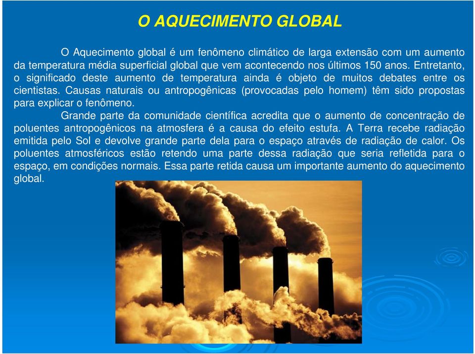 Causas naturais ou antropogênicas (provocadas pelo homem) têm sido propostas para explicar o fenômeno.