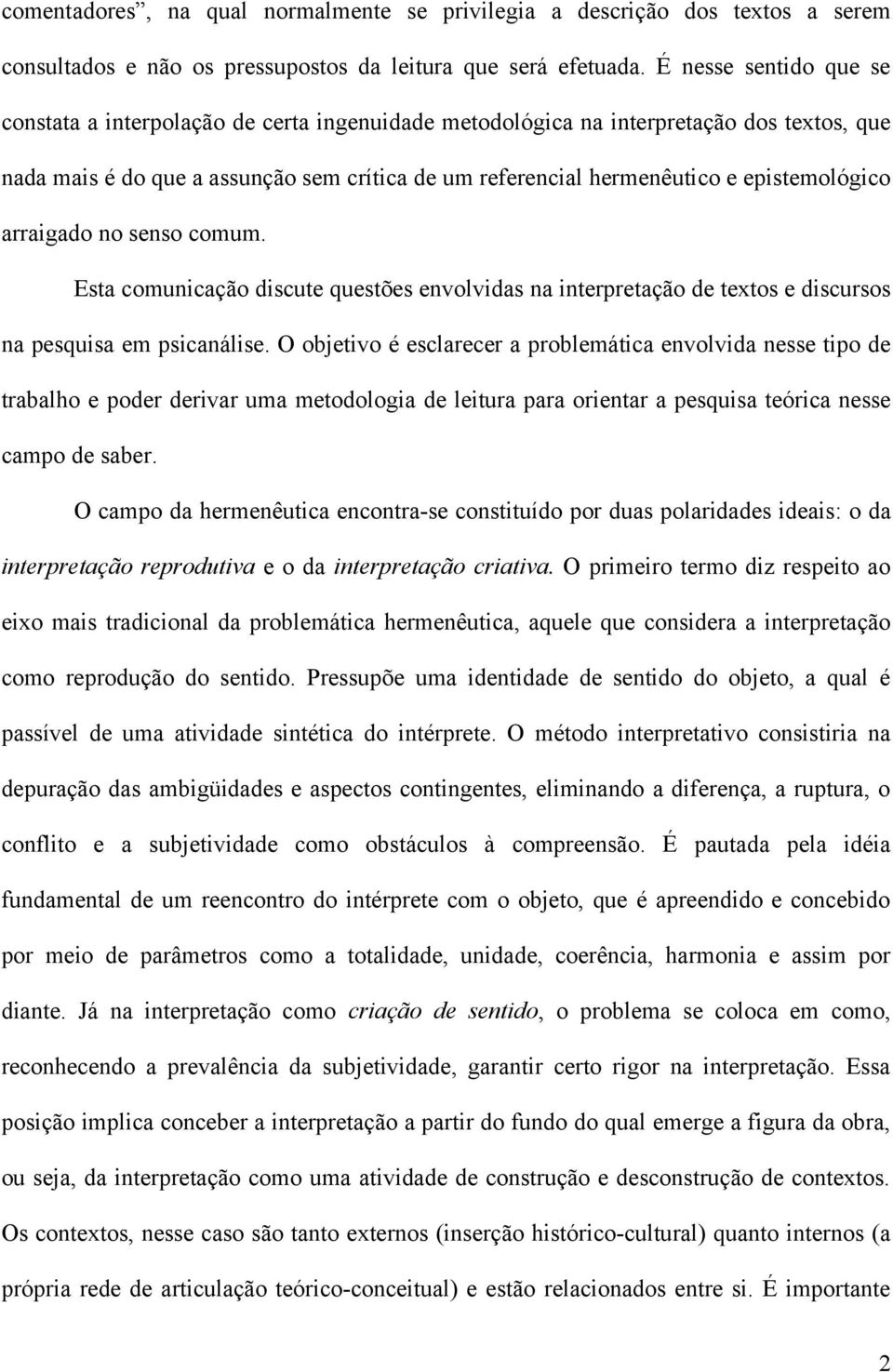 epistemológico arraigado no senso comum. Esta comunicação discute questões envolvidas na interpretação de textos e discursos na pesquisa em psicanálise.