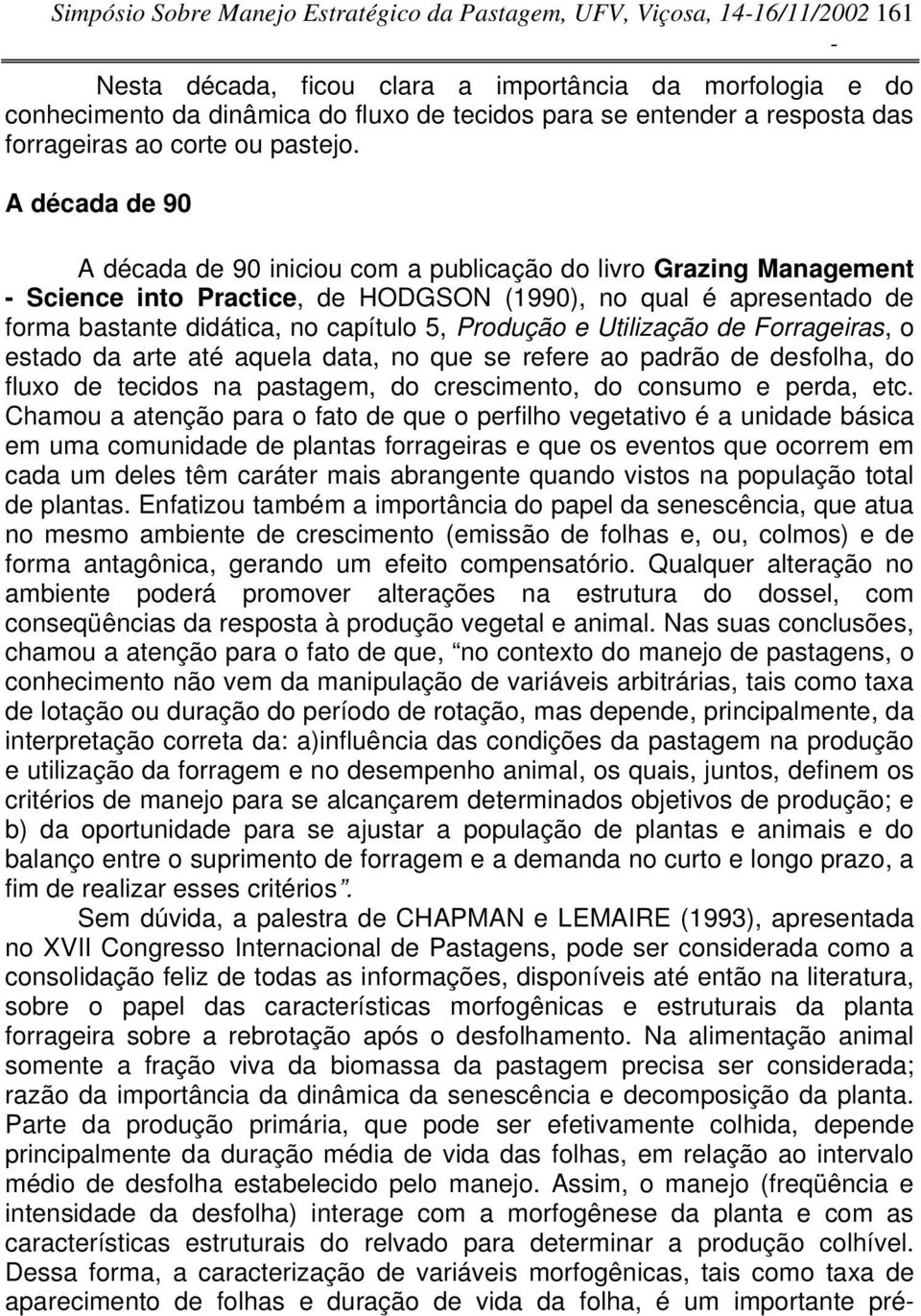 A década de 90 A década de 90 iniciou com a publicação do livro Grazing Management - Science into Practice, de HODGSON (1990), no qual é apresentado de forma bastante didática, no capítulo 5,