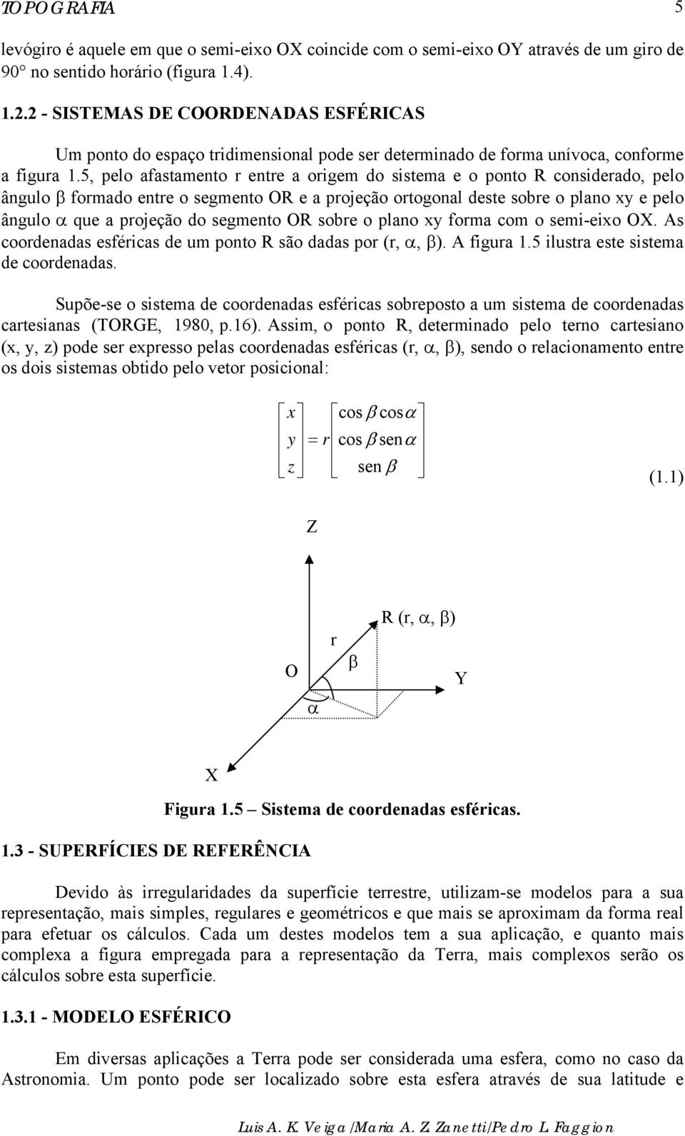 5, pelo afastamento r entre a origem do sistema e o ponto R considerado, pelo ângulo β formado entre o segmento OR e a projeção ortogonal deste sobre o plano xy e pelo ângulo α que a projeção do