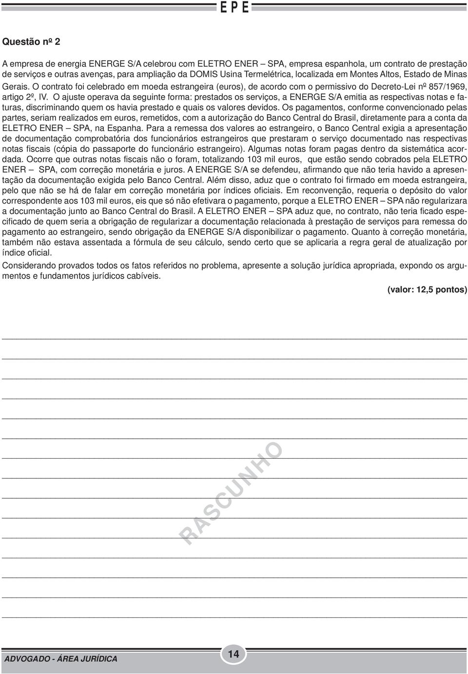 O ajuste operava da seguinte forma: prestados os serviços, a ENERGE S/A emitia as respectivas notas e faturas, discriminando quem os havia prestado e quais os valores devidos.