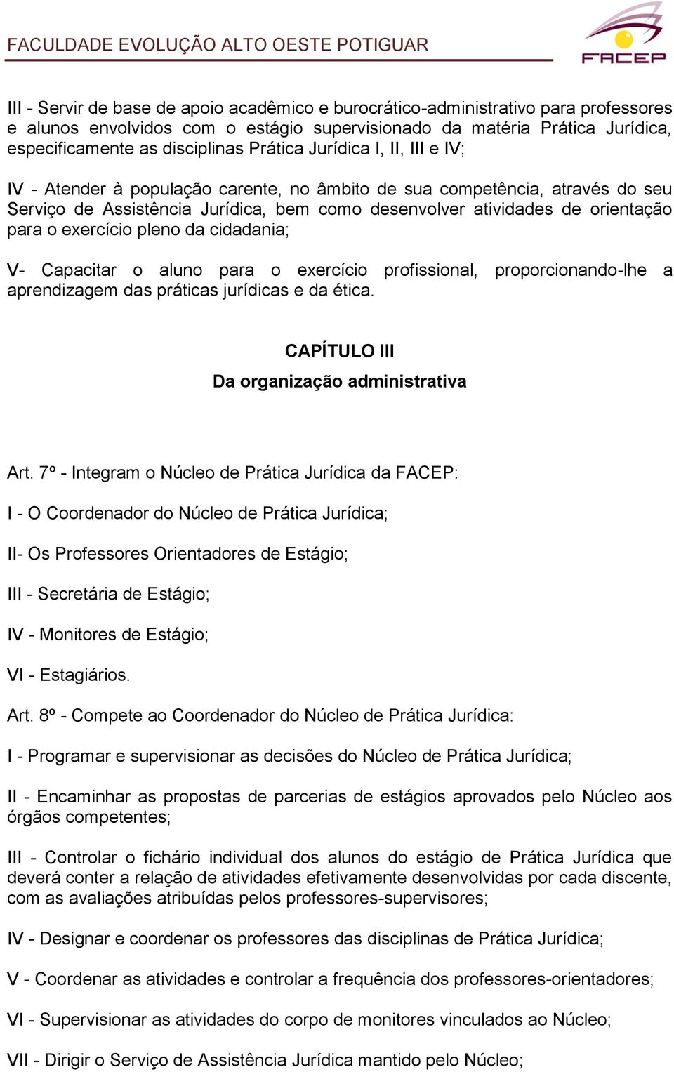 exercício pleno da cidadania; V- Capacitar o aluno para o exercício profissional, proporcionando-lhe a aprendizagem das práticas jurídicas e da ética. CAPÍTULO III Da organização administrativa Art.