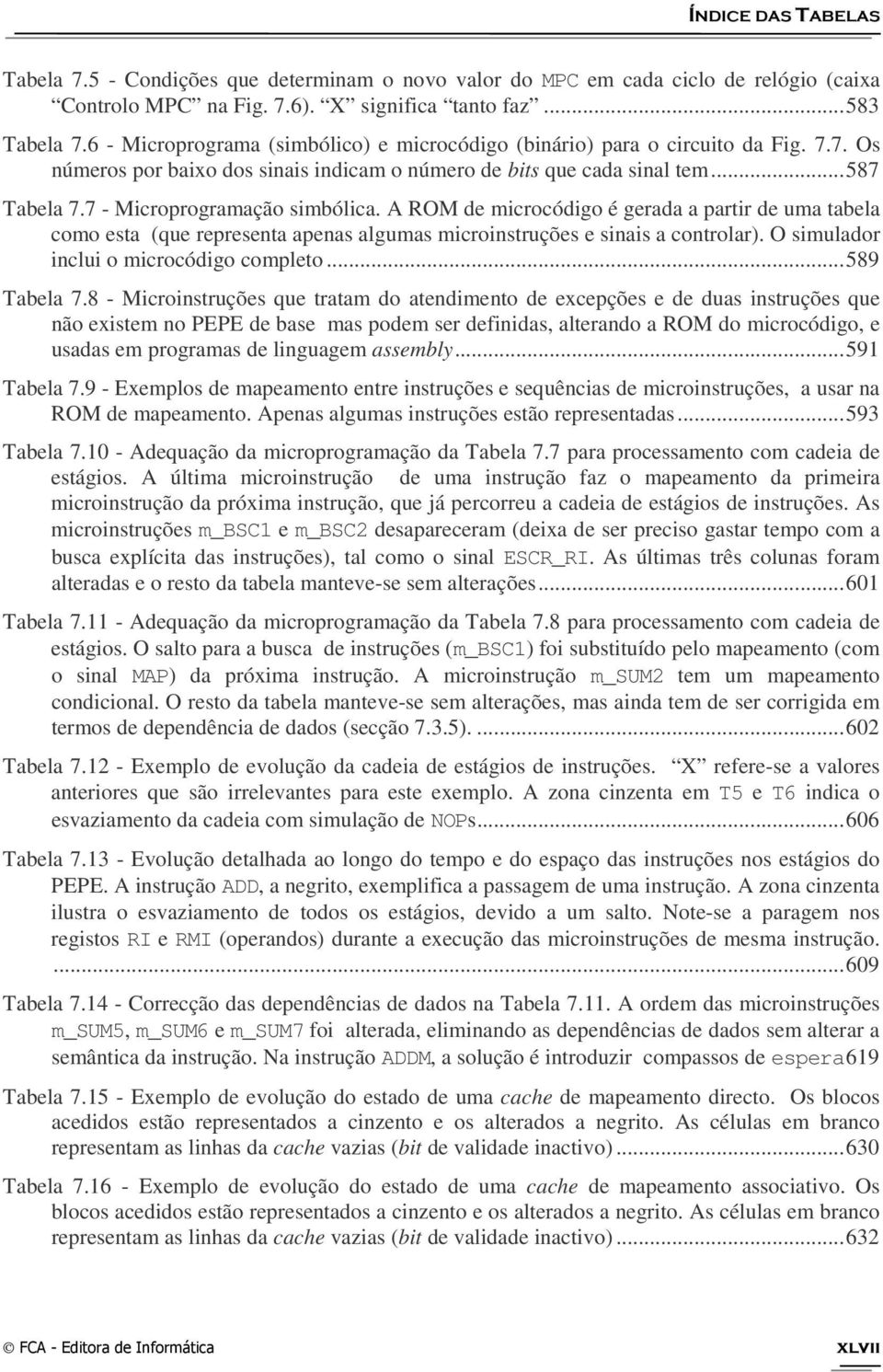 7 - Microprogramação simbólica. A ROM de microcódigo é gerada a partir de uma tabela como esta (que representa apenas algumas microinstruções e sinais a controlar).