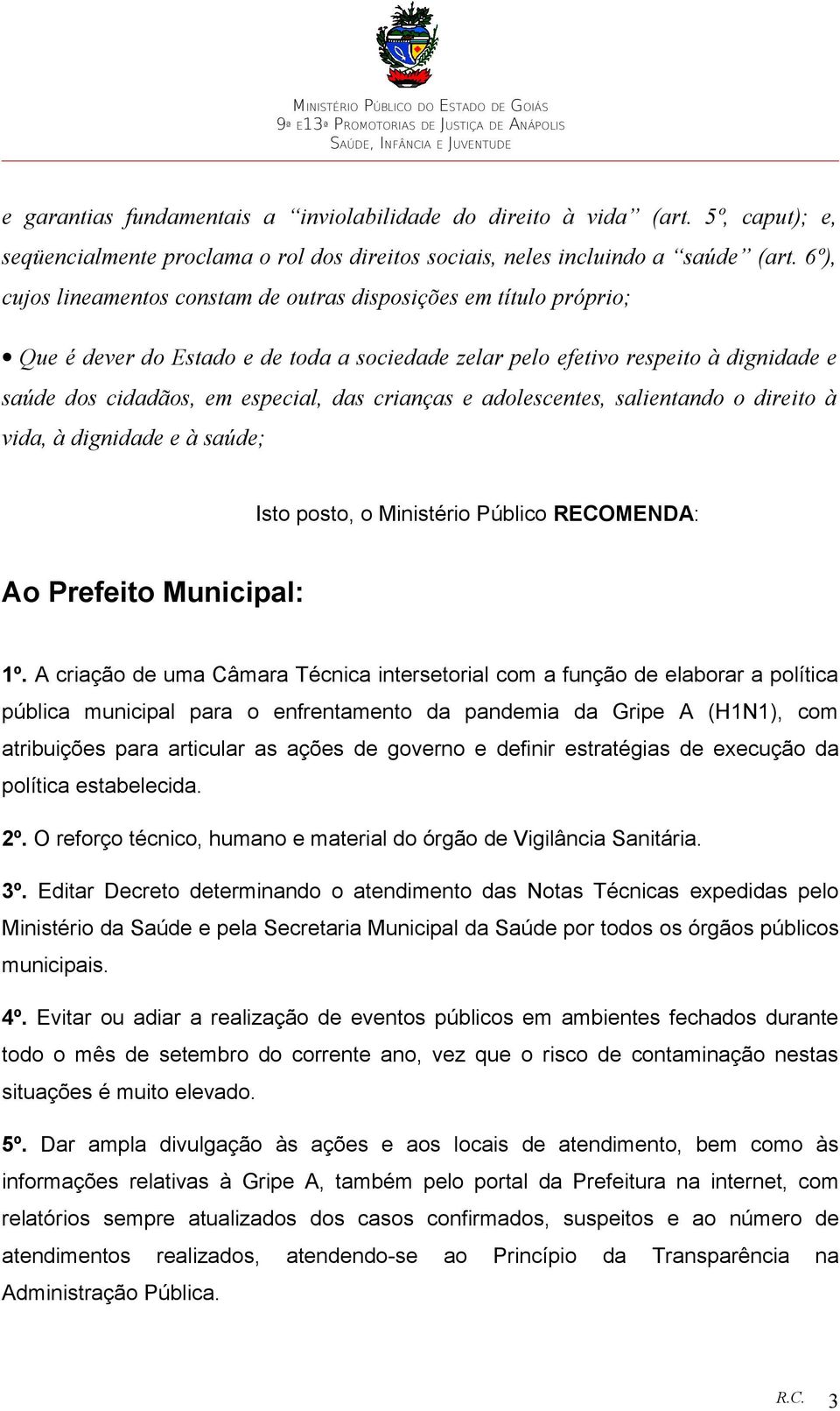 crianças e adolescentes, salientando o direito à vida, à dignidade e à saúde; Isto posto, o Ministério Público RECOMENDA: Ao Prefeito Municipal: 1º.