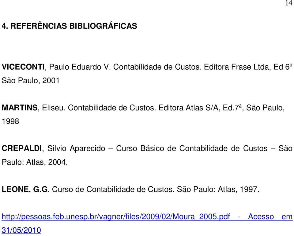 7ª, São Paulo, 1998 CREPALDI, Silvio Aparecido Curso Básico de Contabilidade de Custos São Paulo: Atlas, 2004.