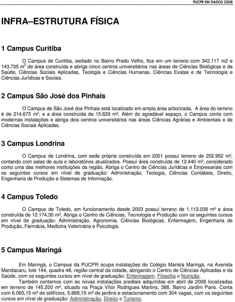 Ciências Jurídicas e Sociais. 2 Campus São José dos Pinhais O Campus de São José dos Pinhais está localizado em ampla área arborizada. A área do terreno é de 214.675 m², e a área construída de 15.