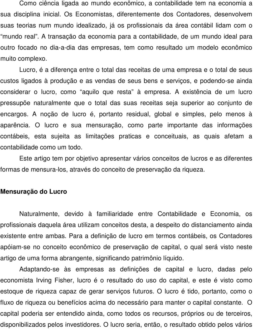 A transação da economia para a contabilidade, de um mundo ideal para outro focado no dia-a-dia das empresas, tem como resultado um modelo econômico muito complexo.